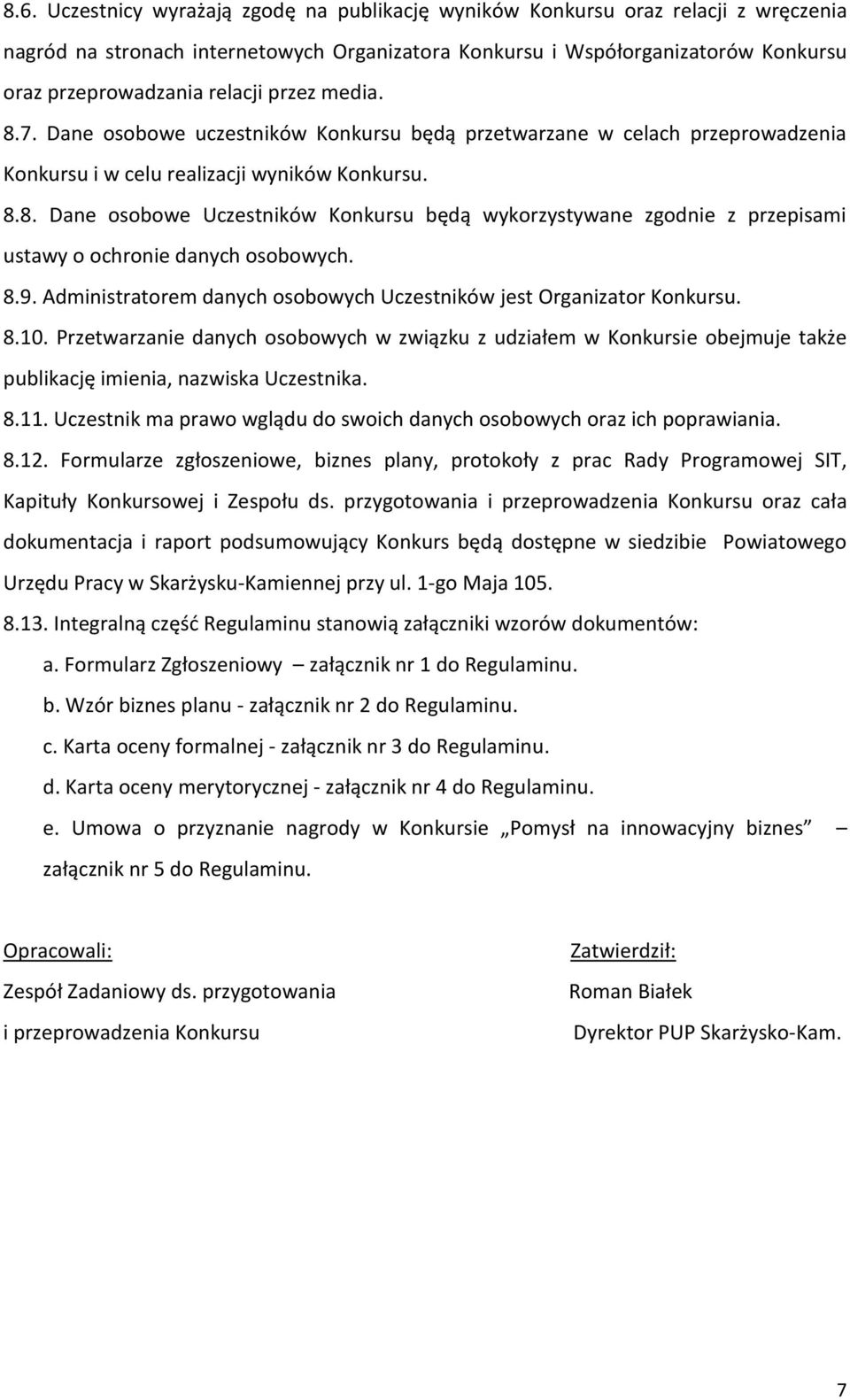 8.9. Administratorem danych osobowych Uczestników jest Organizator Konkursu. 8.10.