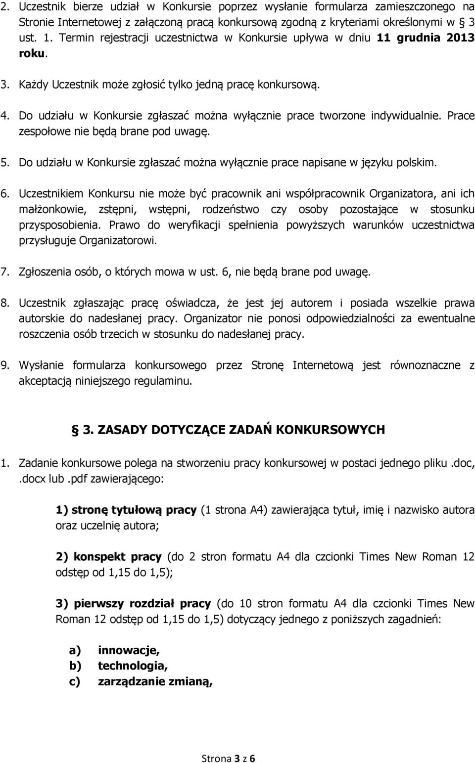 Do udziału w Konkursie zgłaszać można wyłącznie prace tworzone indywidualnie. Prace zespołowe nie będą brane pod uwagę. 5.