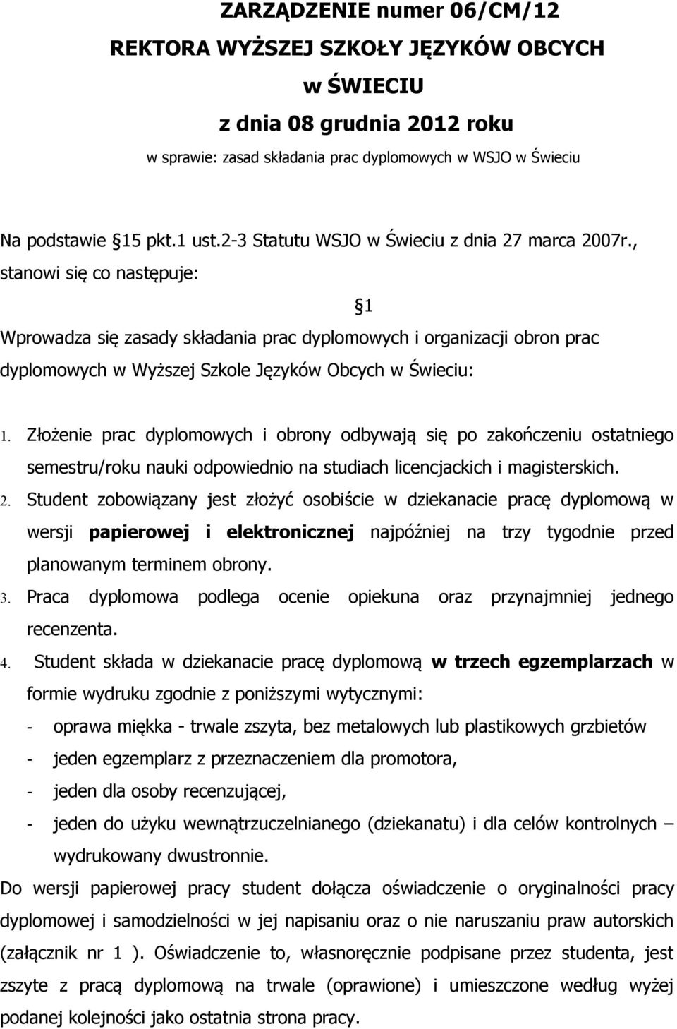 , stanowi się co następuje: 1 Wprowadza się zasady składania prac dyplomowych i organizacji obron prac dyplomowych w Wyższej Szkole Języków Obcych w Świeciu: 1.
