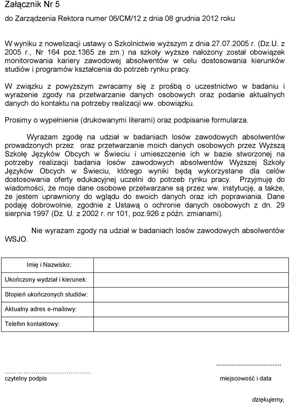 W związku z powyższym zwracamy się z prośbą o uczestnictwo w badaniu i wyrażenie zgody na przetwarzanie danych osobowych oraz podanie aktualnych danych do kontaktu na potrzeby realizacji ww.