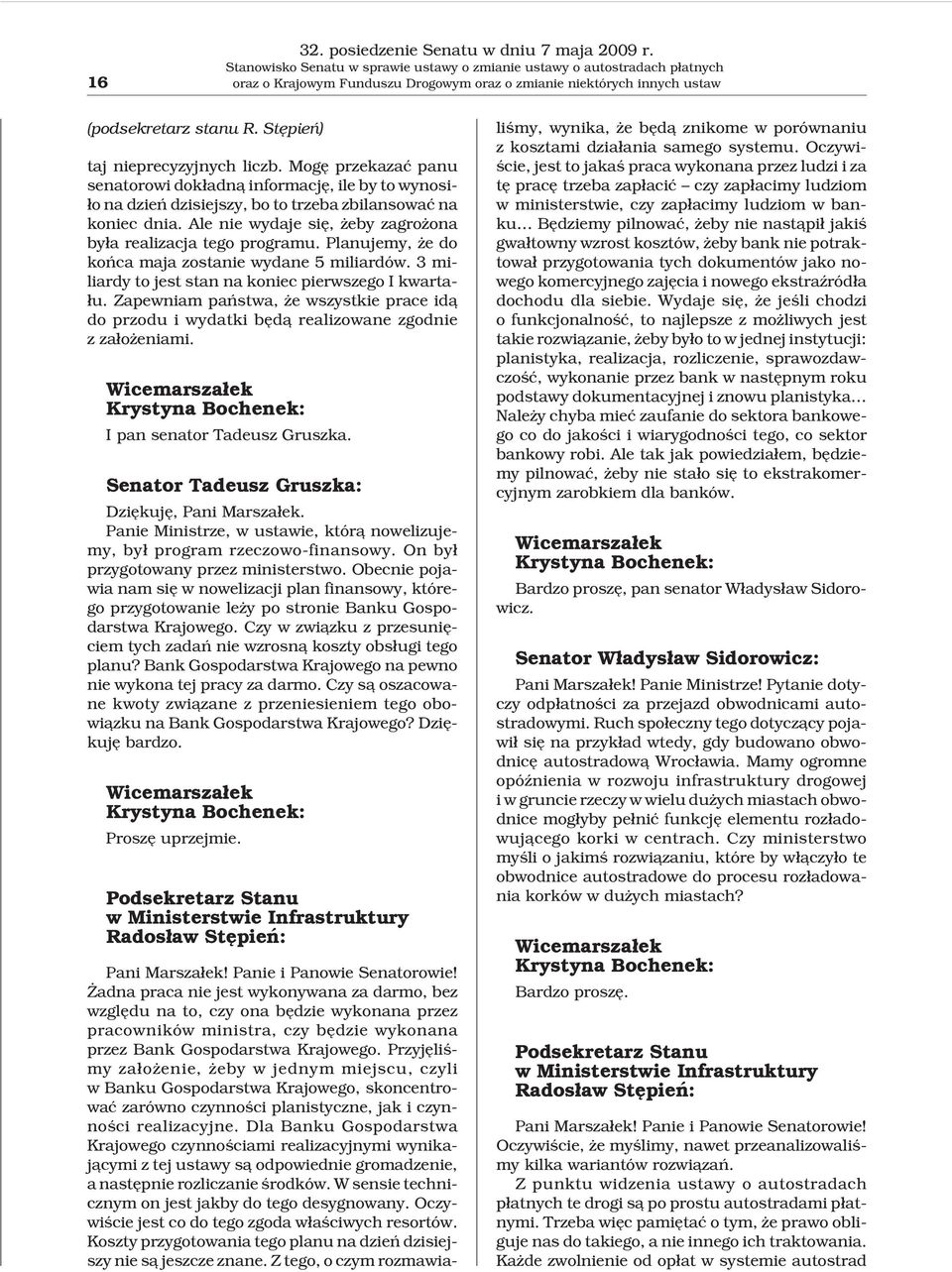 Ale nie wydaje siê, eby zagro ona by³a realizacja tego programu. Planujemy, e do koñca maja zostanie wydane 5 miliardów. 3 miliardy to jest stan na koniec pierwszego I kwarta- ³u.