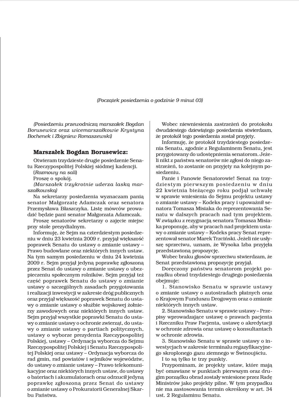(Marsza³ek trzykrotnie uderza lask¹ marsza³kowsk¹) Na sekretarzy posiedzenia wyznaczam pani¹ senator Ma³gorzatê Adamczak oraz senatora Przemys³awa B³aszczyka.