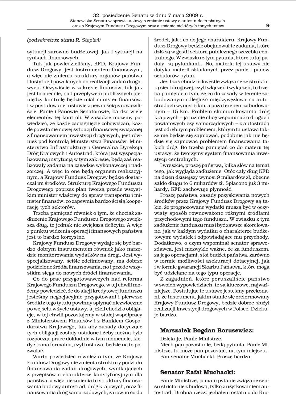 Tak jak powiedzieliœmy, KFD, Krajowy Fundusz Drogowy, jest instrumentem finansowym, a wiêc nie zmienia struktury organów pañstwa i instytucji powo³anych do realizacji zadañ drogowych.