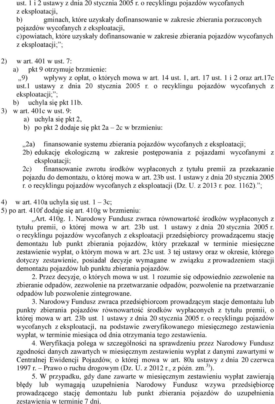 dofinansowanie w zakresie zbierania pojazdów wycofanych z eksploatacji; ; 2) w art. 401 w ust. 7: a) pkt 9 otrzymuje brzmienie: 9) wpływy z opłat, o których mowa w art. 14 ust. 1, art. 17 ust.