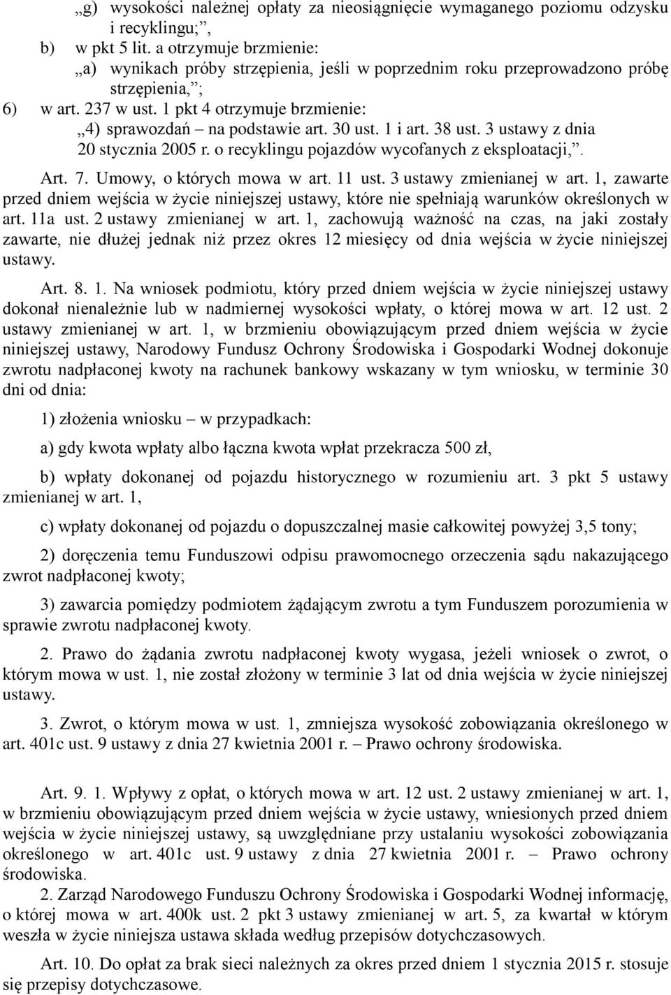 30 ust. 1 i art. 38 ust. 3 ustawy z dnia 20 stycznia 2005 r. o recyklingu pojazdów wycofanych z eksploatacji,. Art. 7. Umowy, o których mowa w art. 11 ust. 3 ustawy zmienianej w art.