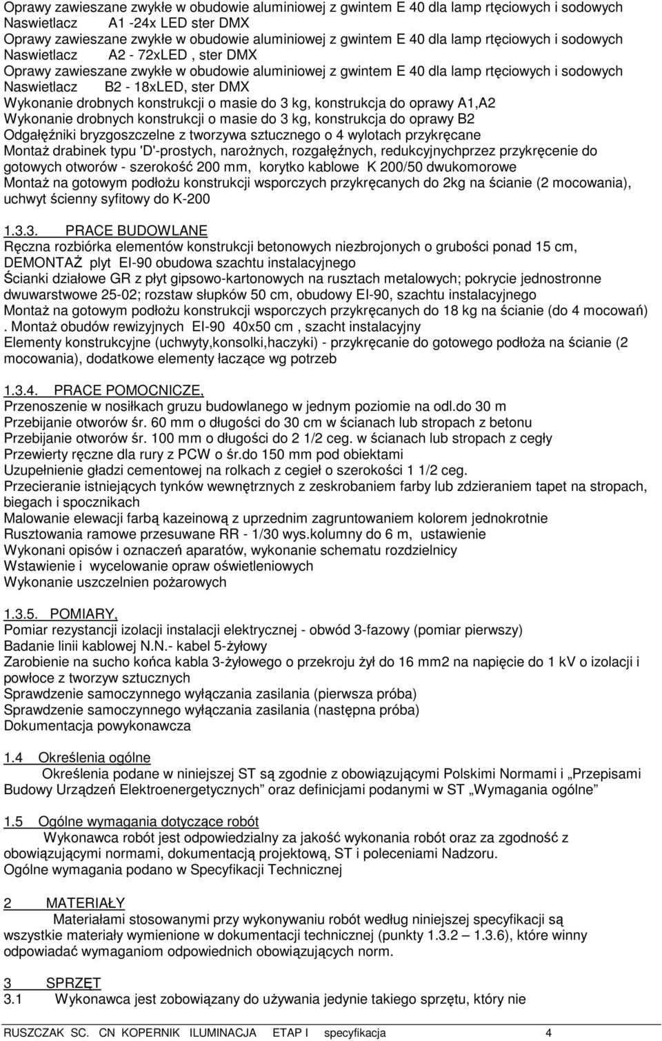 konstrukcji o masie do 3 kg, konstrukcja do oprawy A1,A2 Wykonanie drobnych konstrukcji o masie do 3 kg, konstrukcja do oprawy B2 Odgałęźniki bryzgoszczelne z tworzywa sztucznego o 4 wylotach