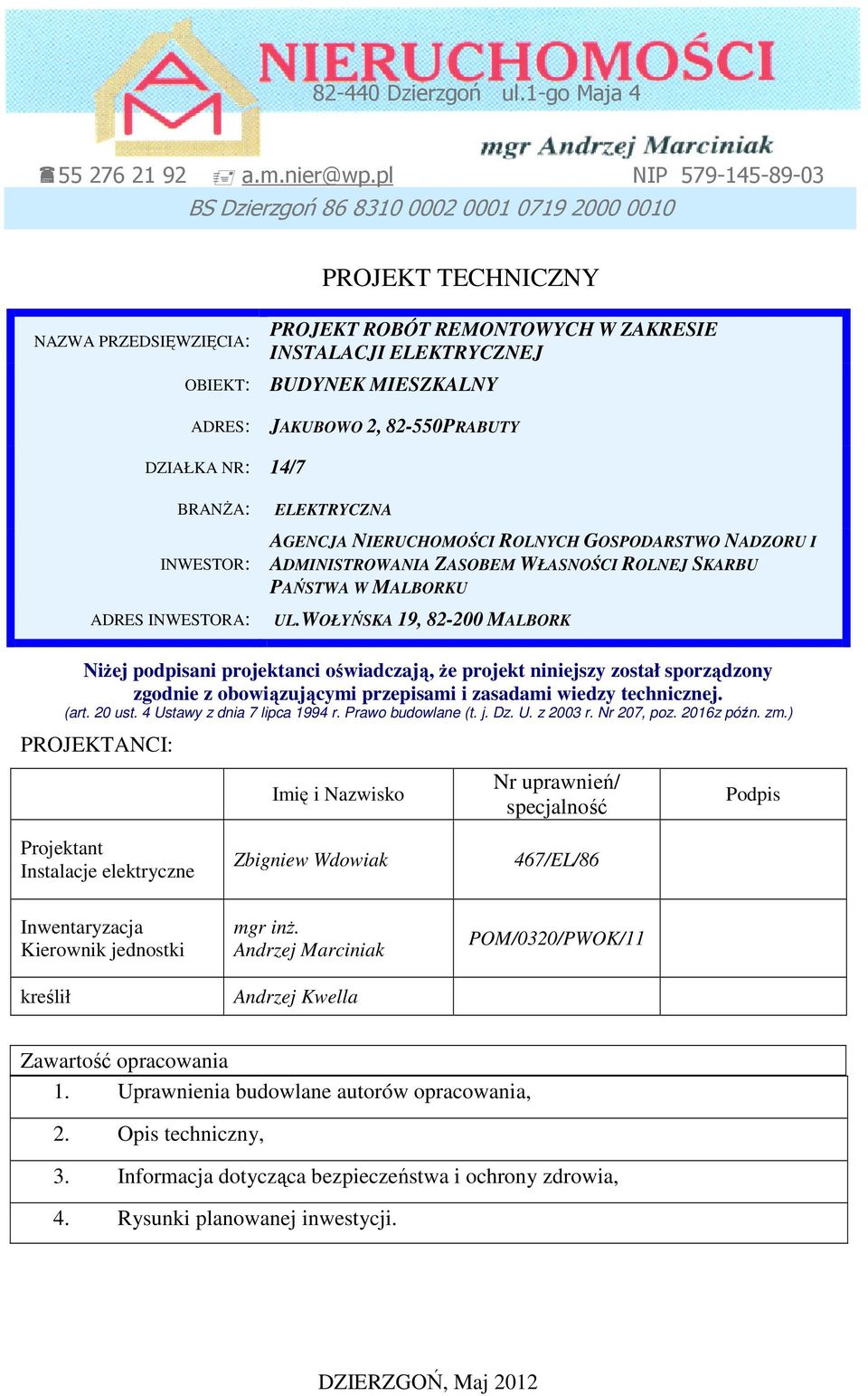 ADRES: JAKUBOWO 2, 82-550PRABUTY DZIAŁKA NR: 14/7 BRANśA: INWESTOR: ADRES INWESTORA: ELEKTRYCZNA AGENCJA NIERUCHOMOŚCI ROLNYCH GOSPODARSTWO NADZORU I ADMINISTROWANIA ZASOBEM WŁASNOŚCI ROLNEJ SKARBU