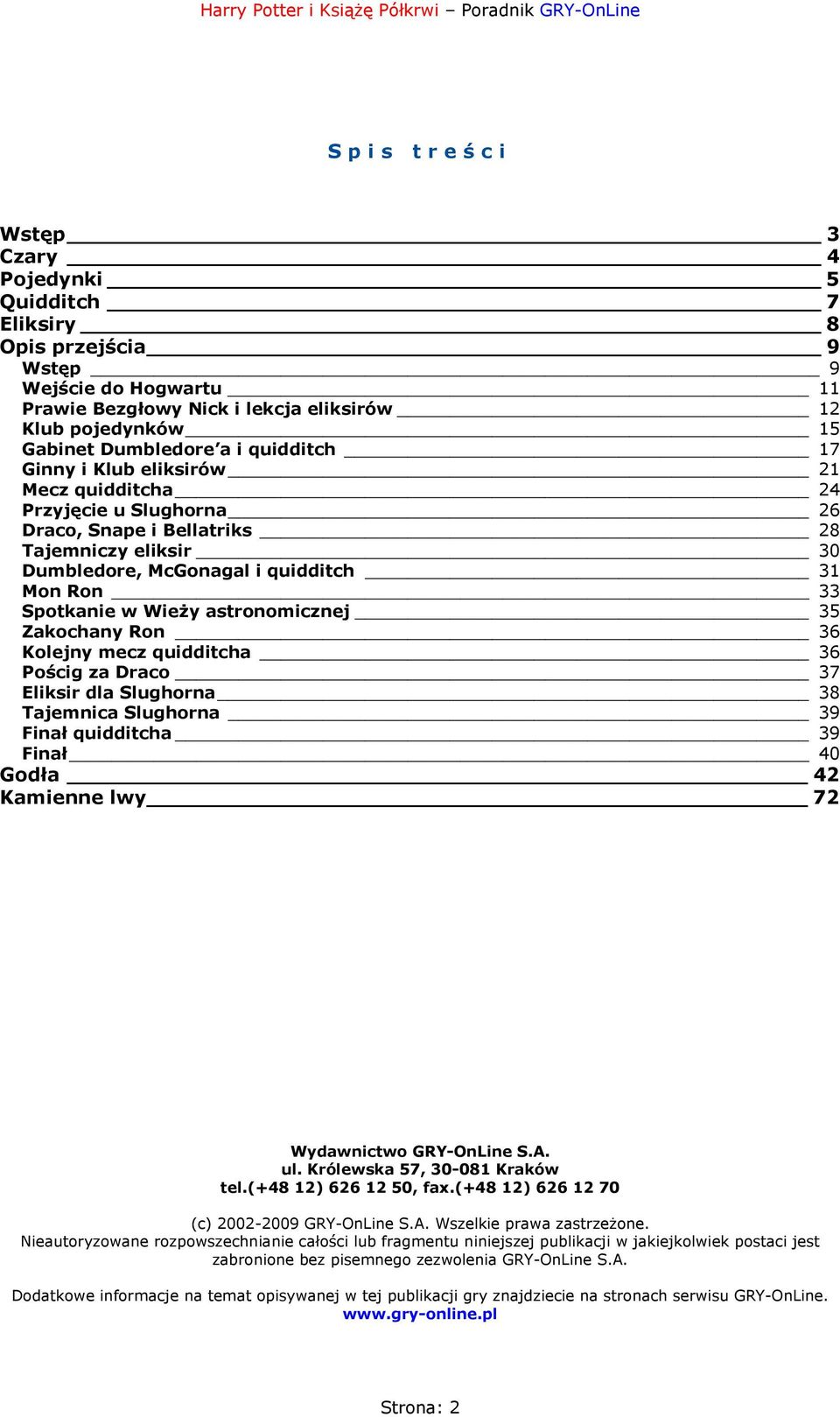 astronomicznej 35 Zakochany Ron 36 Kolejny mecz quidditcha 36 Pościg za Draco 37 Eliksir dla Slughorna 38 Tajemnica Slughorna 39 Finał quidditcha 39 Finał 40 Godła 42 Kamienne lwy 72 Wydawnictwo