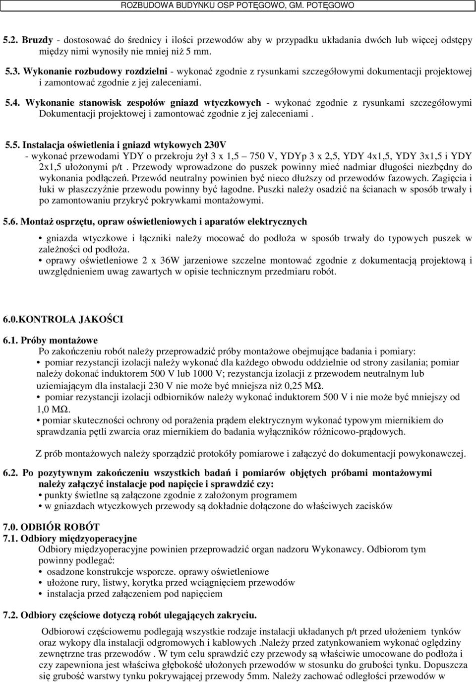 Wykonanie stanowisk zespołów gniazd wtyczkowych - wykonać zgodnie z rysunkami szczegółowymi Dokumentacji projektowej i zamontować zgodnie z jej zaleceniami. 5.