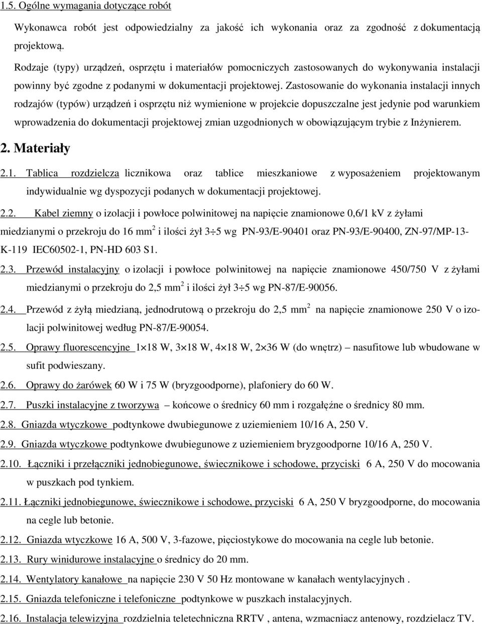Zastosowanie do wykonania instalacji innych rodzajów (typów) urządzeń i osprzętu niż wymienione w projekcie dopuszczalne jest jedynie pod warunkiem wprowadzenia do dokumentacji projektowej zmian