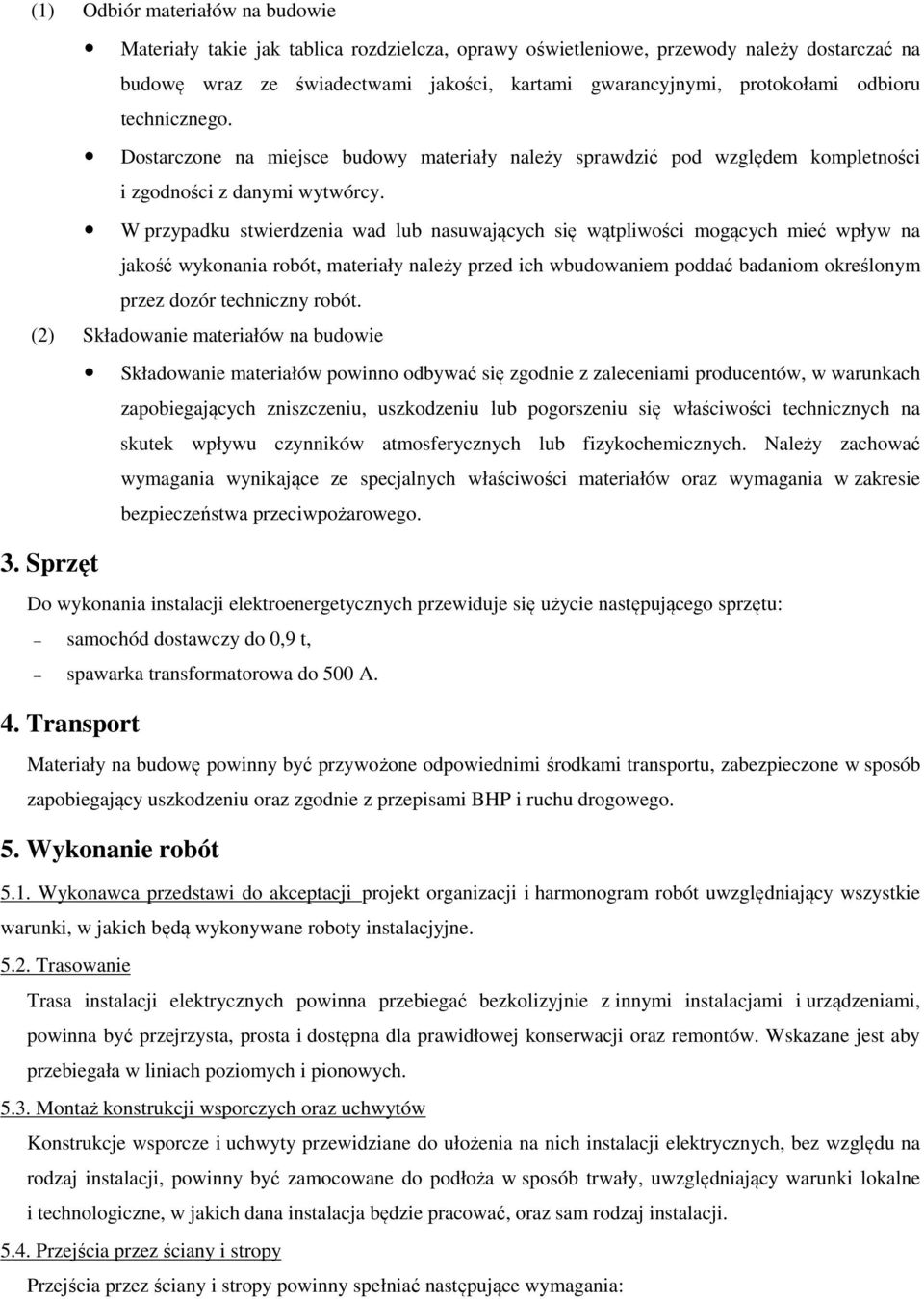 W przypadku stwierdzenia wad lub nasuwających się wątpliwości mogących mieć wpływ na jakość wykonania robót, materiały należy przed ich wbudowaniem poddać badaniom określonym przez dozór techniczny