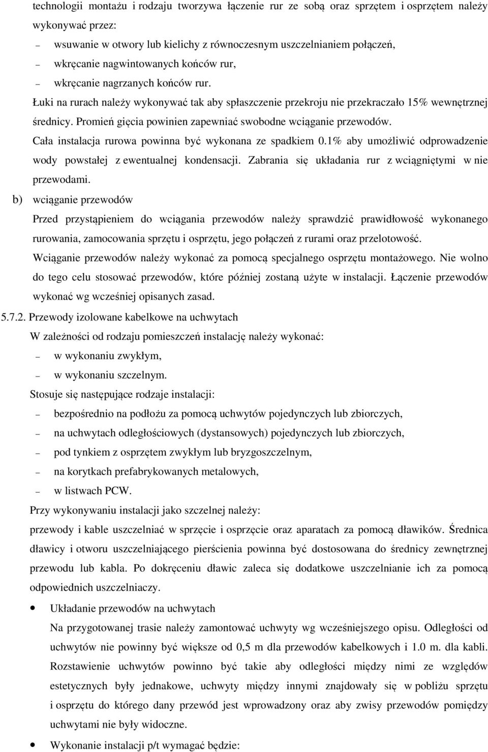 Promień gięcia powinien zapewniać swobodne wciąganie przewodów. Cała instalacja rurowa powinna być wykonana ze spadkiem 0.1% aby umożliwić odprowadzenie wody powstałej z ewentualnej kondensacji.