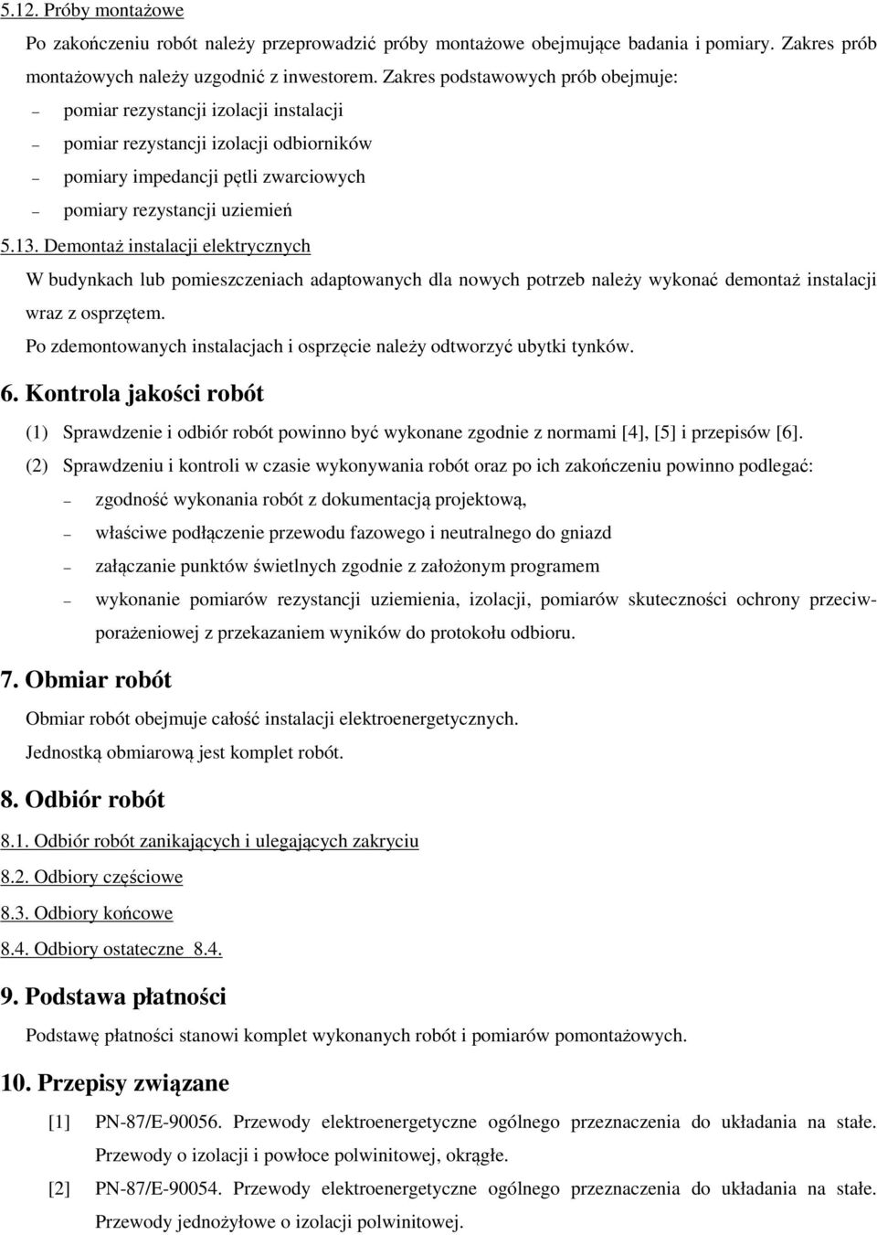 Demontaż instalacji elektrycznych W budynkach lub pomieszczeniach adaptowanych dla nowych potrzeb należy wykonać demontaż instalacji wraz z osprzętem.