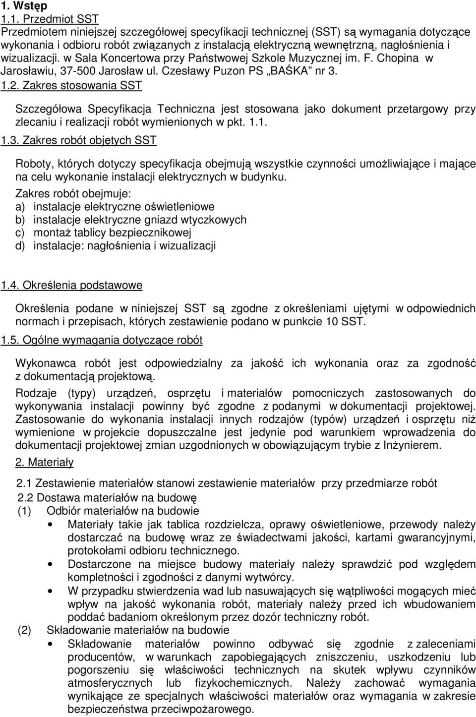 Zakres stosowania SST Szczegółowa Specyfikacja Techniczna jest stosowana jako dokument przetargowy przy zlecaniu i realizacji robót wymienionych w pkt. 1.1. 1.3.