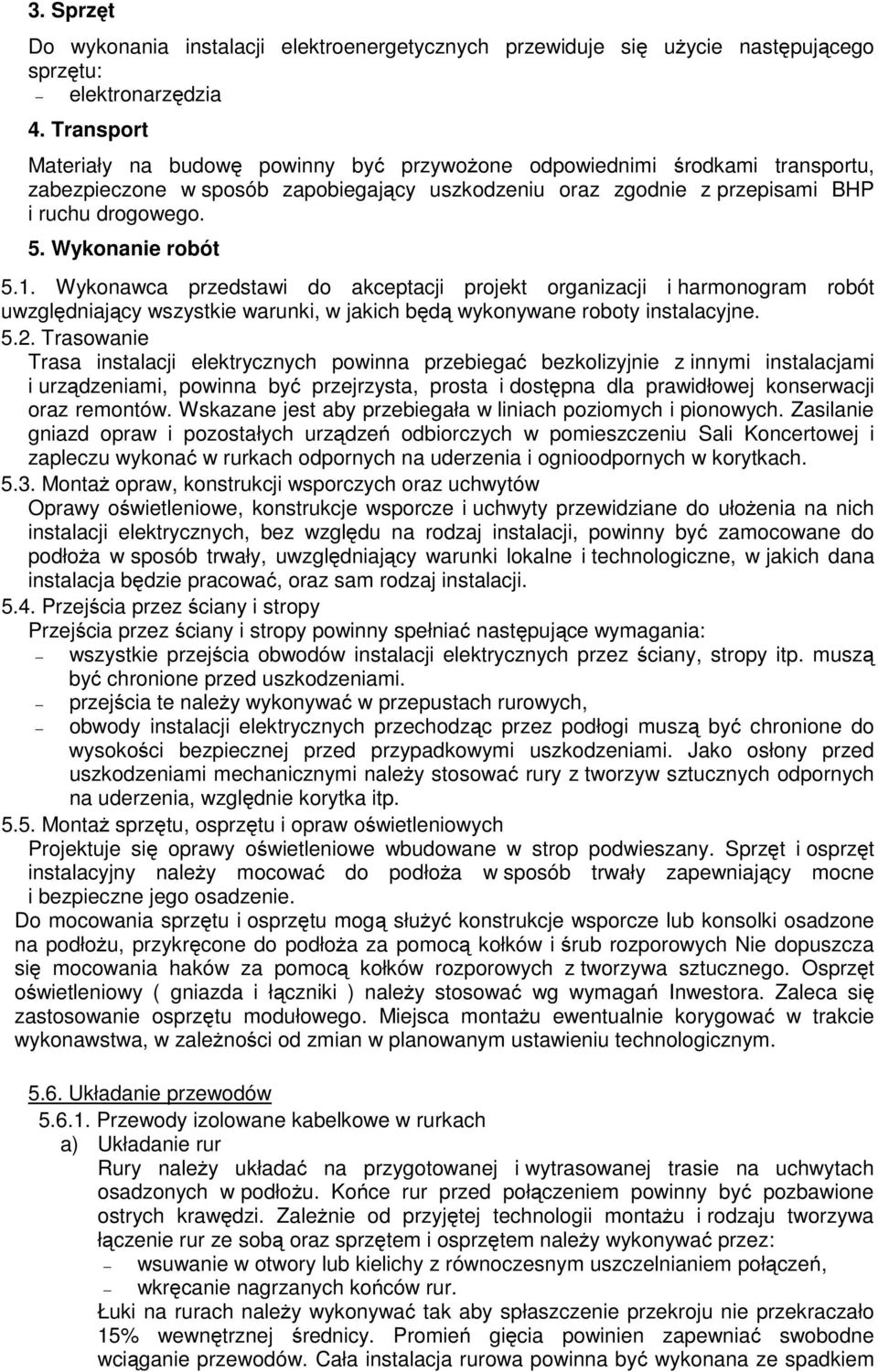 Wykonanie robót 5.1. Wykonawca przedstawi do akceptacji projekt organizacji i harmonogram robót uwzględniający wszystkie warunki, w jakich będą wykonywane roboty instalacyjne. 5.2.