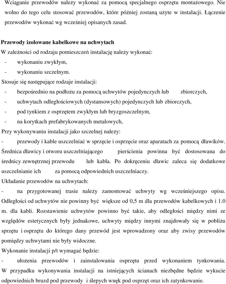 Stosuje si nastpujce rodzaje instalacji: - bezporednio na podłou za pomoc uchwytów pojedynczych lub zbiorczych, - uchwytach odległociowych (dystansowych) pojedynczych lub zbiorczych, - pod tynkiem z