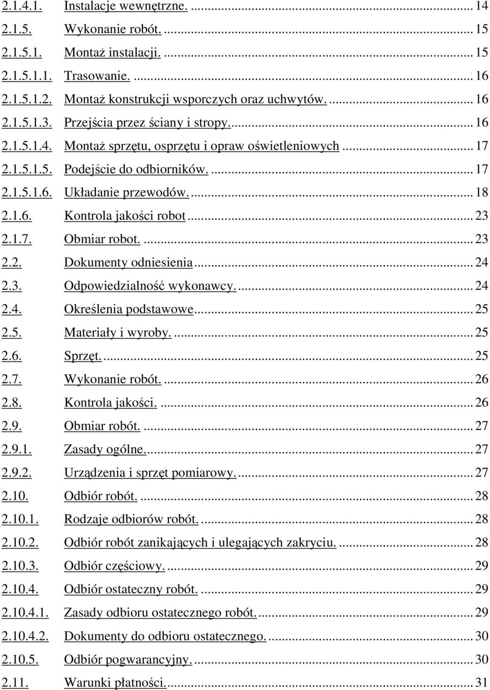 .. 23 2.1.7. Obmiar robot.... 23 2.2. Dokumenty odniesienia... 24 2.3. Odpowiedzialno wykonawcy... 24 2.4. Okrelenia podstawowe... 25 2.5. Materiały i wyroby.... 25 2.6. Sprzt... 25 2.7. Wykonanie robót.
