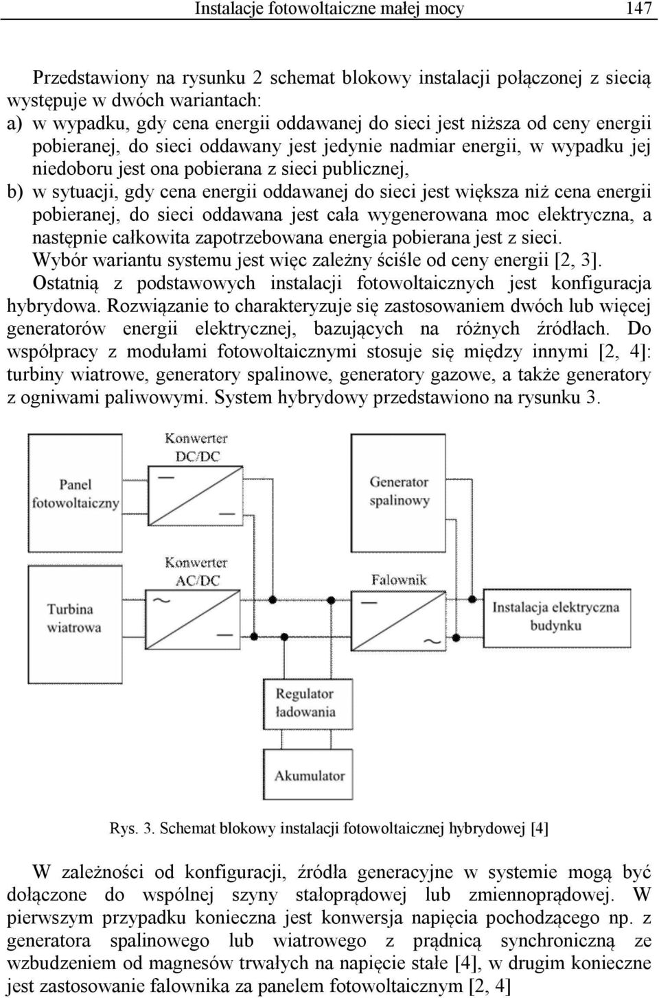 jest większa niż cena energii pobieranej, do sieci oddawana jest cała wygenerowana moc elektryczna, a następnie całkowita zapotrzebowana energia pobierana jest z sieci.