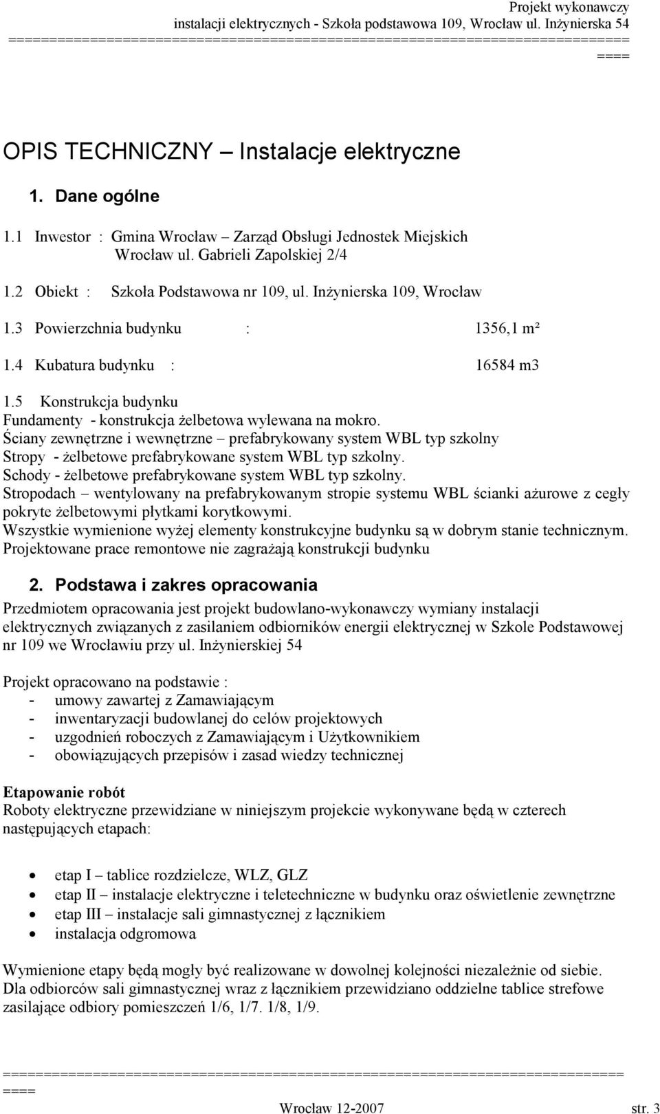 Ściany zewnętrzne i wewnętrzne prefabrykowany system WBL typ szkolny Stropy - żelbetowe prefabrykowane system WBL typ szkolny. Schody - żelbetowe prefabrykowane system WBL typ szkolny.