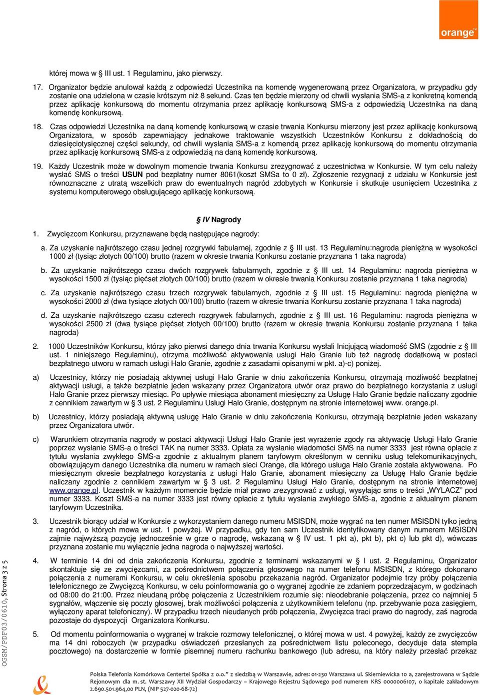 Czas ten będzie mierzony od chwili wysłania SMS-a z konkretną komendą przez aplikację konkursową do momentu otrzymania przez aplikację konkursową SMS-a z odpowiedzią Uczestnika na daną komendę
