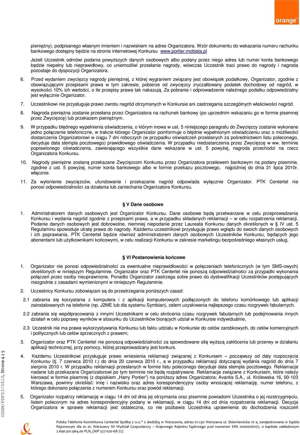 Uczestnik traci prawo do nagrody i nagroda pozostaje do dyspozycji Organizatora. 6.