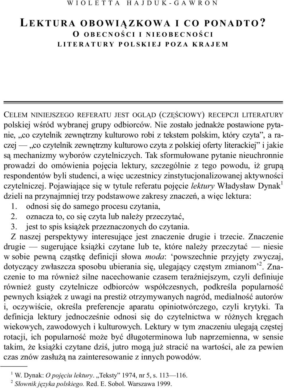 Nie zosta o jednak e postawione pytanie, co czytelnik zewn trzny kulturowo robi z tekstem polskim, który czyta, a raczej co czytelnik zewn trzny kulturowo czyta z polskiej oferty literackiej i jakie