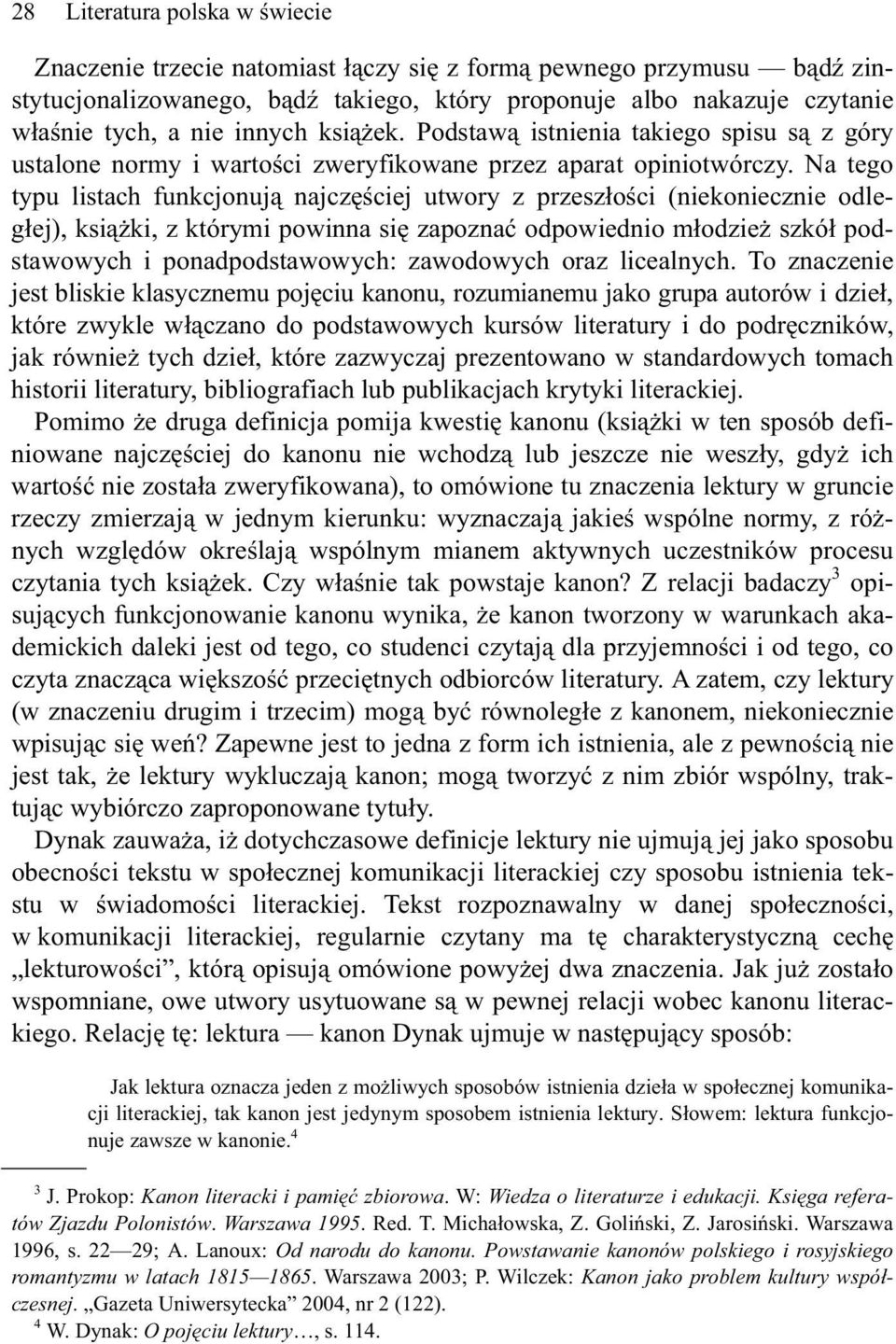 Na tego typu listach funkcjonuj najcz ciej utwory z przesz o ci (niekoniecznie odleg ej), ksi ki, z którymi powinna si zapozna odpowiednio m odzie szkó podstawowych i ponadpodstawowych: zawodowych