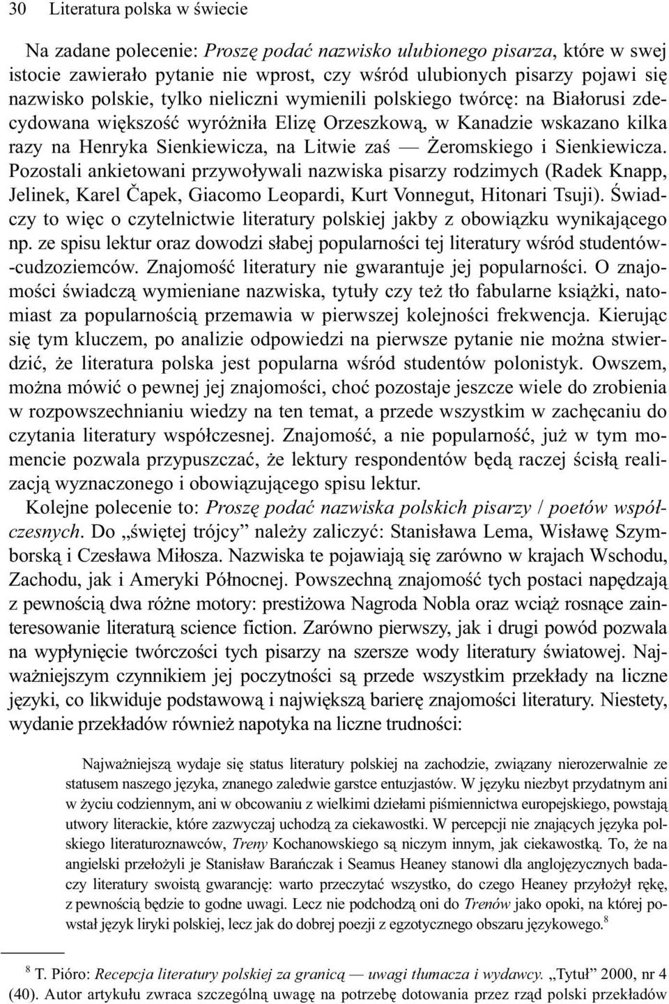 Pozostali ankietowani przywo ywali nazwiska pisarzy rodzimych (Radek Knapp, Jelinek, Karel apek, Giacomo Leopardi, Kurt Vonnegut, Hitonari Tsuji).