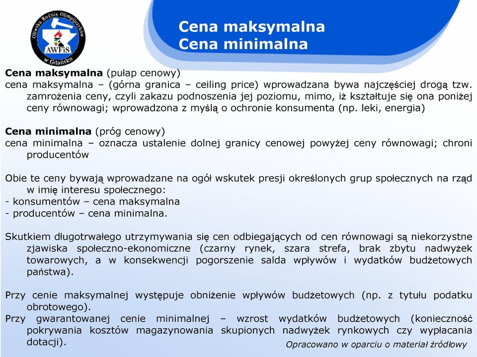 leki, energia) Cena minimalna (próg cenowy) cena minimalna oznacza ustalenie dolnej granicy cenowej powyŝej ceny równowagi; chroni producentów Obie te ceny bywają wprowadzane na ogół wskutek presji