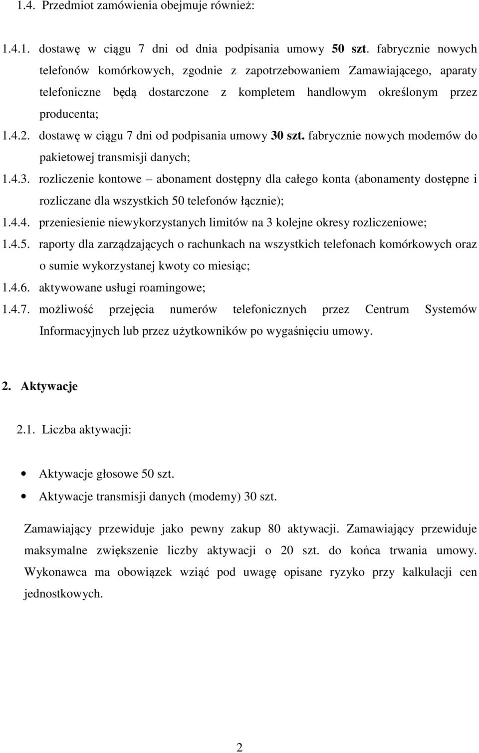 dostawę w ciągu 7 dni od podpisania umowy 30 szt. fabrycznie nowych modemów do pakietowej transmisji danych; 1.4.3. rozliczenie kontowe abonament dostępny dla całego konta (abonamenty dostępne i rozliczane dla wszystkich 50 telefonów łącznie); 1.