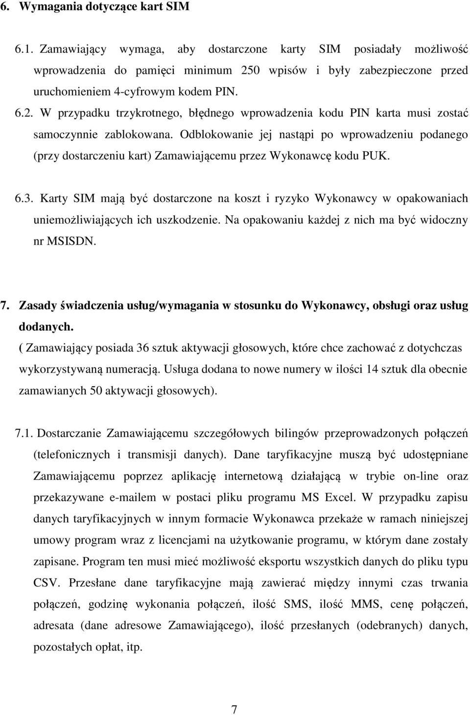 Odblokowanie jej nastąpi po wprowadzeniu podanego (przy dostarczeniu kart) Zamawiającemu przez Wykonawcę kodu PUK. 6.3.