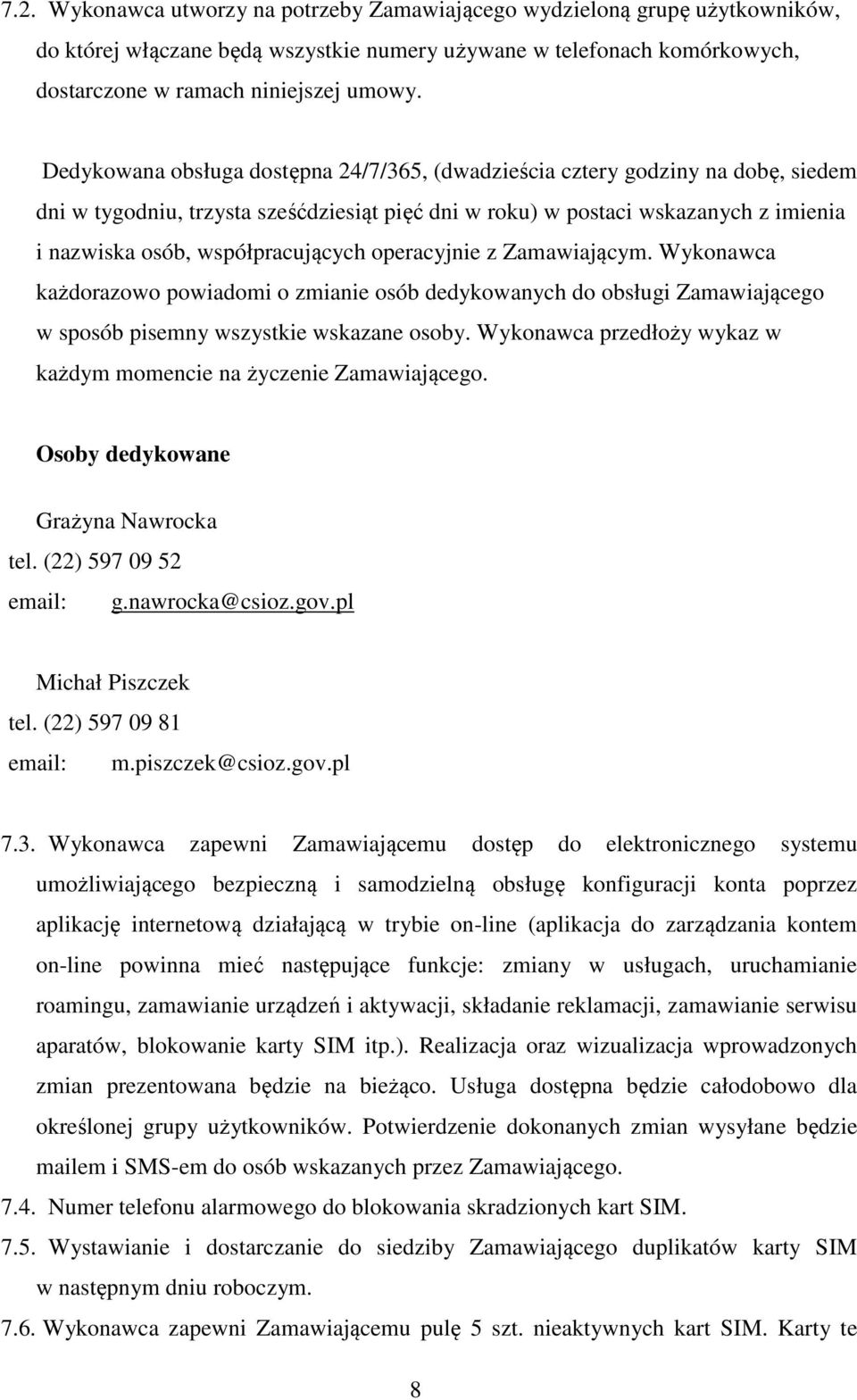 współpracujących operacyjnie z Zamawiającym. Wykonawca każdorazowo powiadomi o zmianie osób dedykowanych do obsługi Zamawiającego w sposób pisemny wszystkie wskazane osoby.