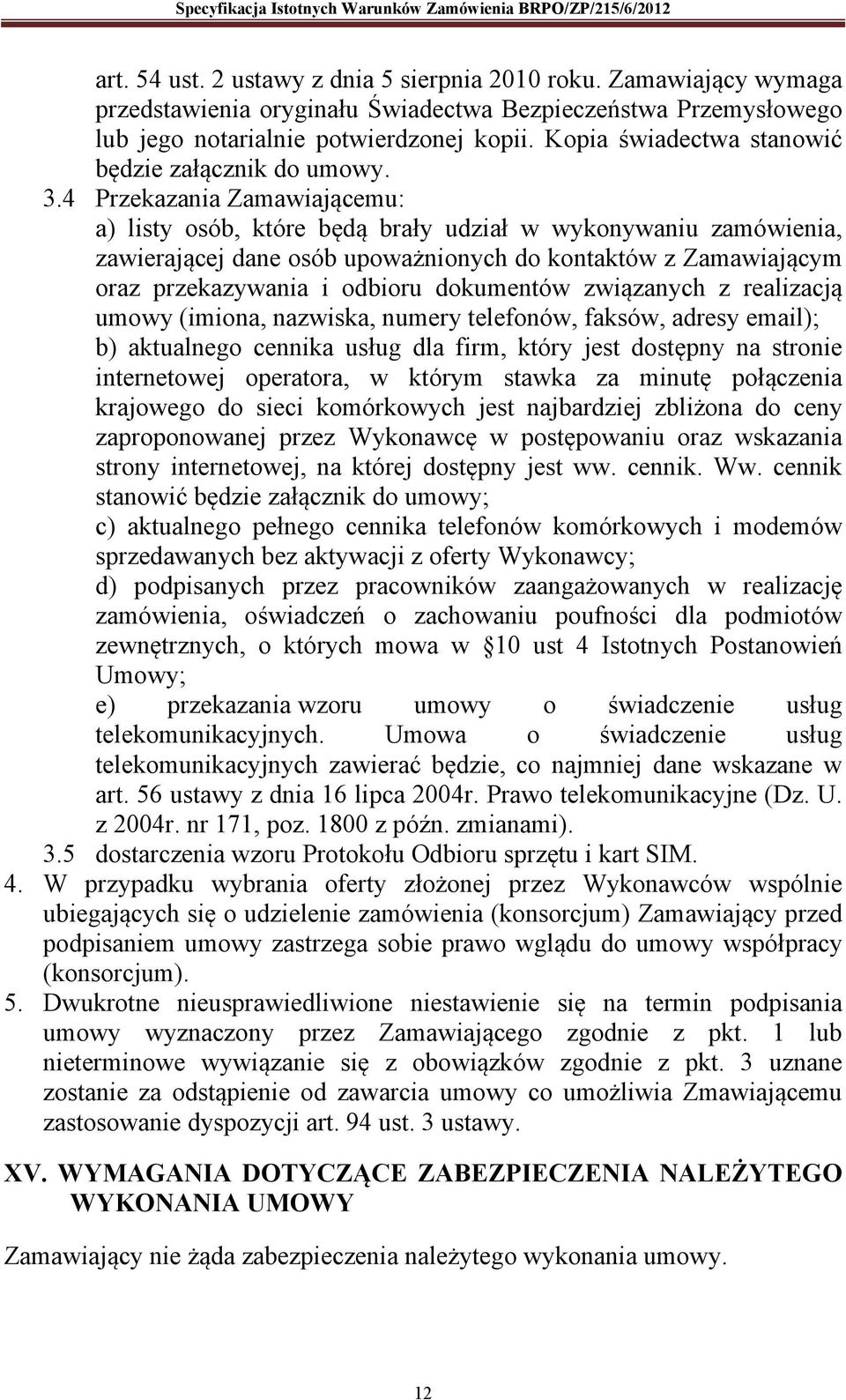 4 Przekazania Zamawiającemu: a) listy osób, które będą brały udział w wykonywaniu zamówienia, zawierającej dane osób upoważnionych do kontaktów z Zamawiającym oraz przekazywania i odbioru dokumentów