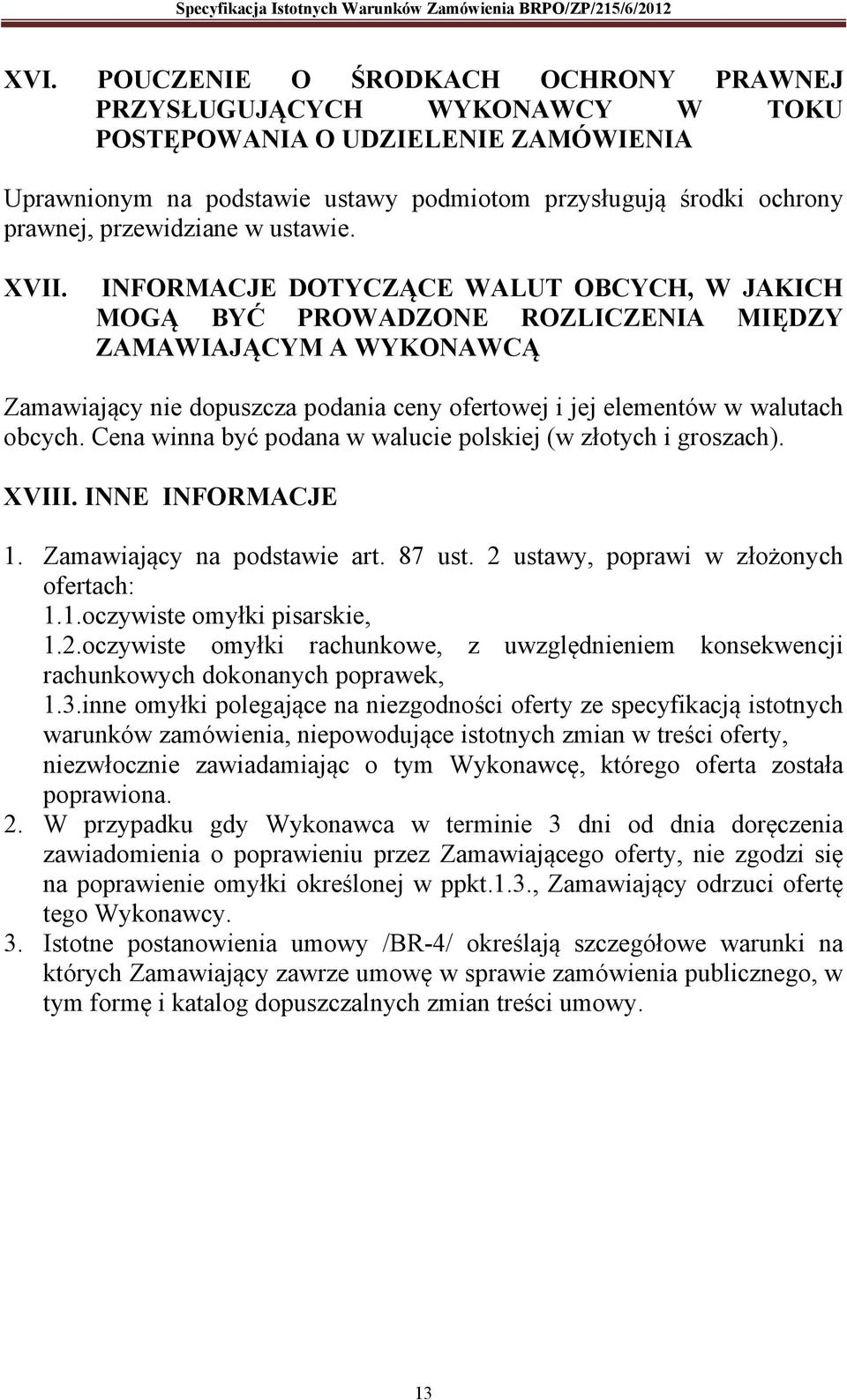 INFORMACJE DOTYCZĄCE WALUT OBCYCH, W JAKICH MOGĄ BYĆ PROWADZONE ROZLICZENIA MIĘDZY ZAMAWIAJĄCYM A WYKONAWCĄ Zamawiający nie dopuszcza podania ceny ofertowej i jej elementów w walutach obcych.