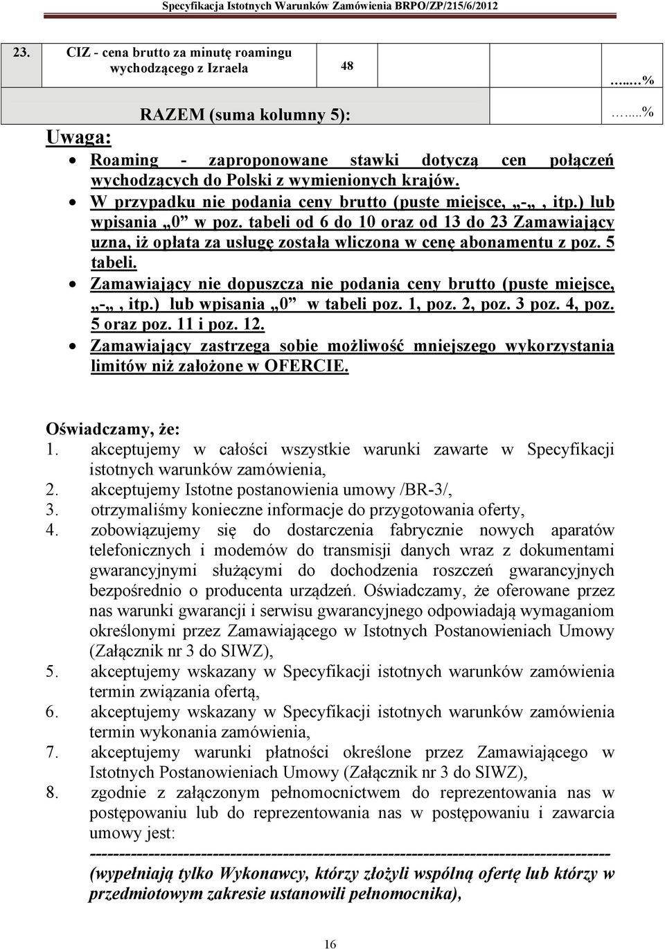 5 tabeli. Zamawiający nie dopuszcza nie podania ceny brutto (puste miejsce, -, itp.) lub wpisania 0 w tabeli poz. 1, poz. 2, poz. 3 poz. 4, poz. 5 oraz poz. 11 i poz. 12.