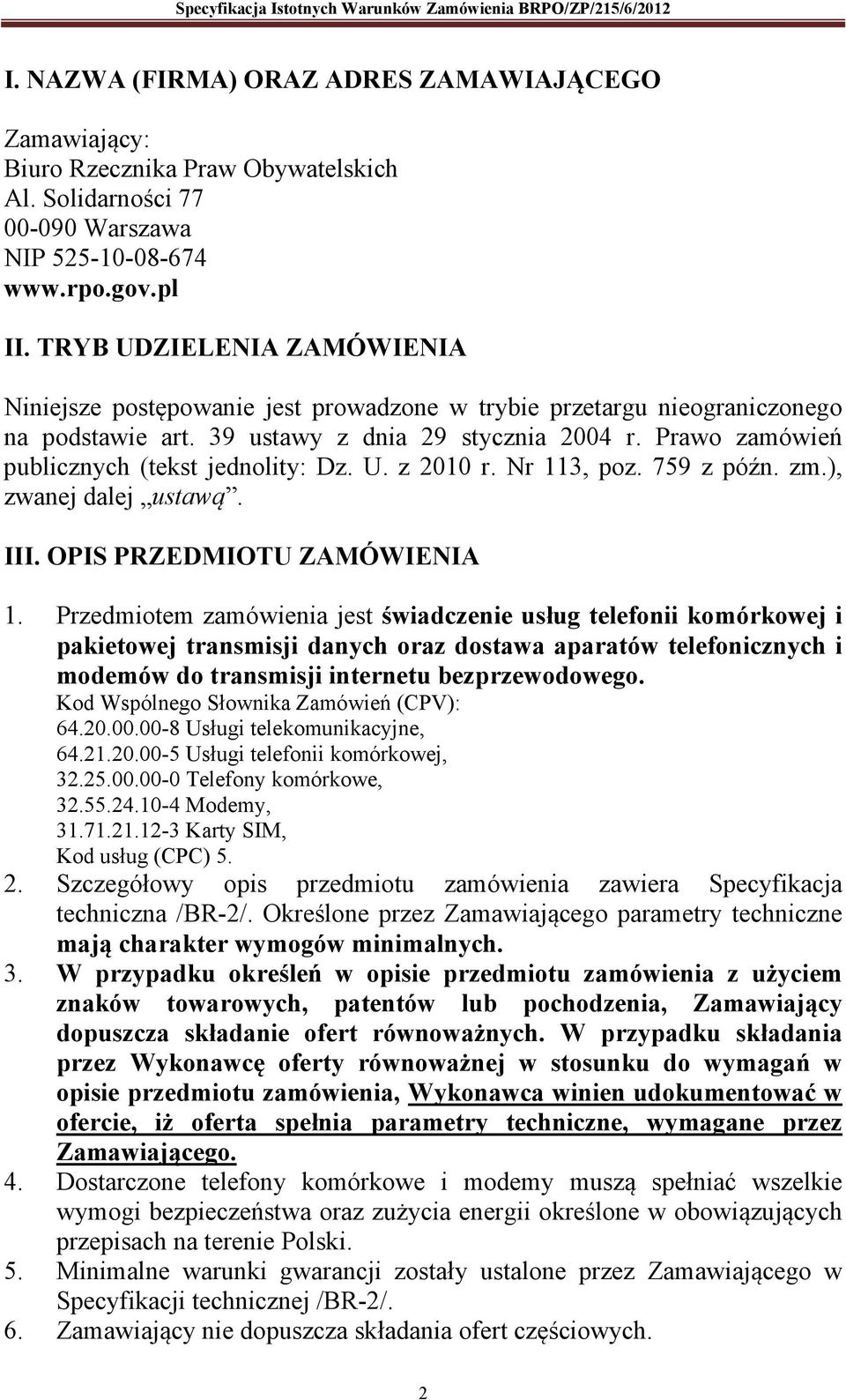 Prawo zamówień publicznych (tekst jednolity: Dz. U. z 2010 r. Nr 113, poz. 759 z późn. zm.), zwanej dalej ustawą. III. OPIS PRZEDMIOTU ZAMÓWIENIA 1.