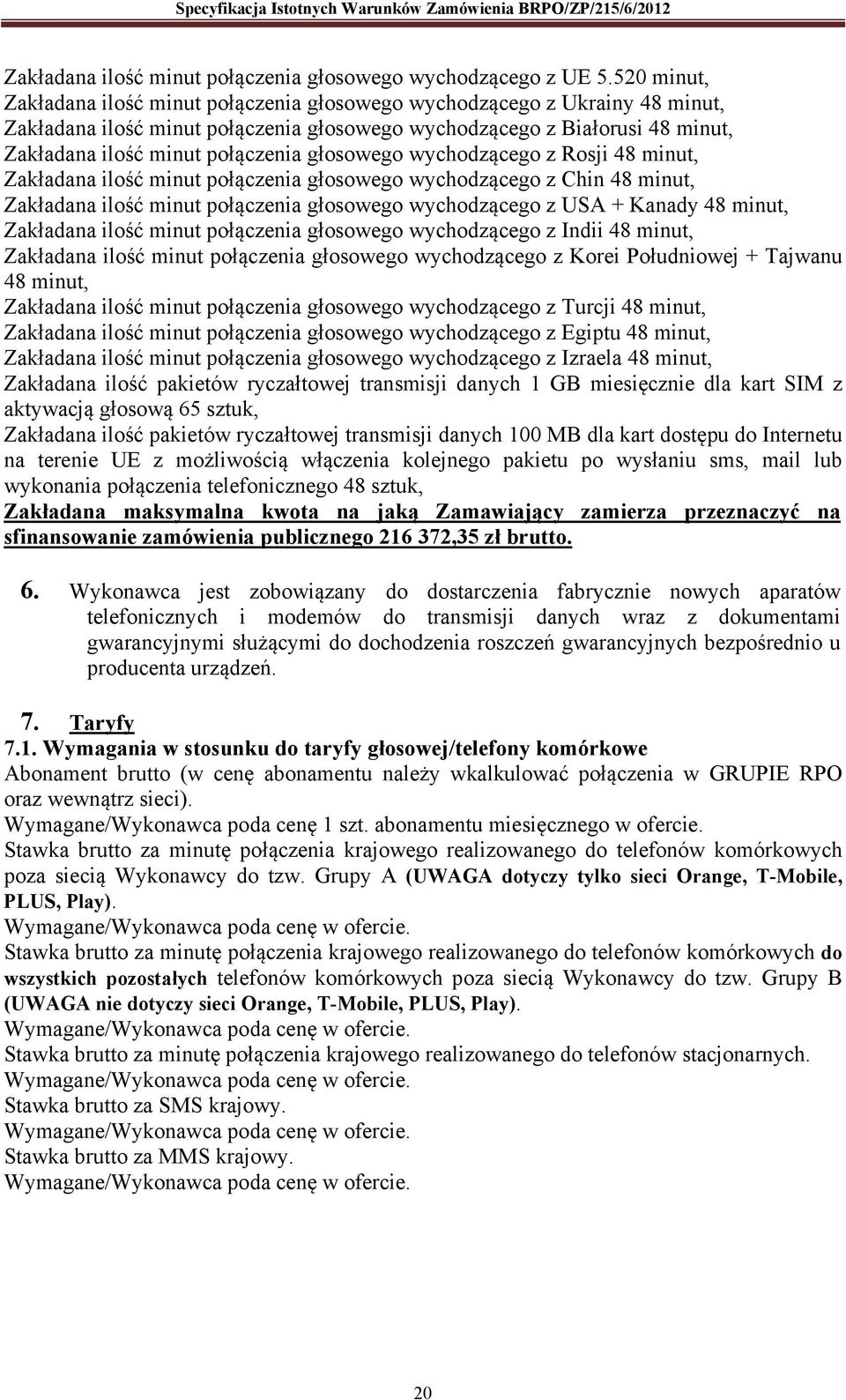 głosowego wychodzącego z Rosji 48 minut, Zakładana ilość minut połączenia głosowego wychodzącego z Chin 48 minut, Zakładana ilość minut połączenia głosowego wychodzącego z USA + Kanady 48 minut,