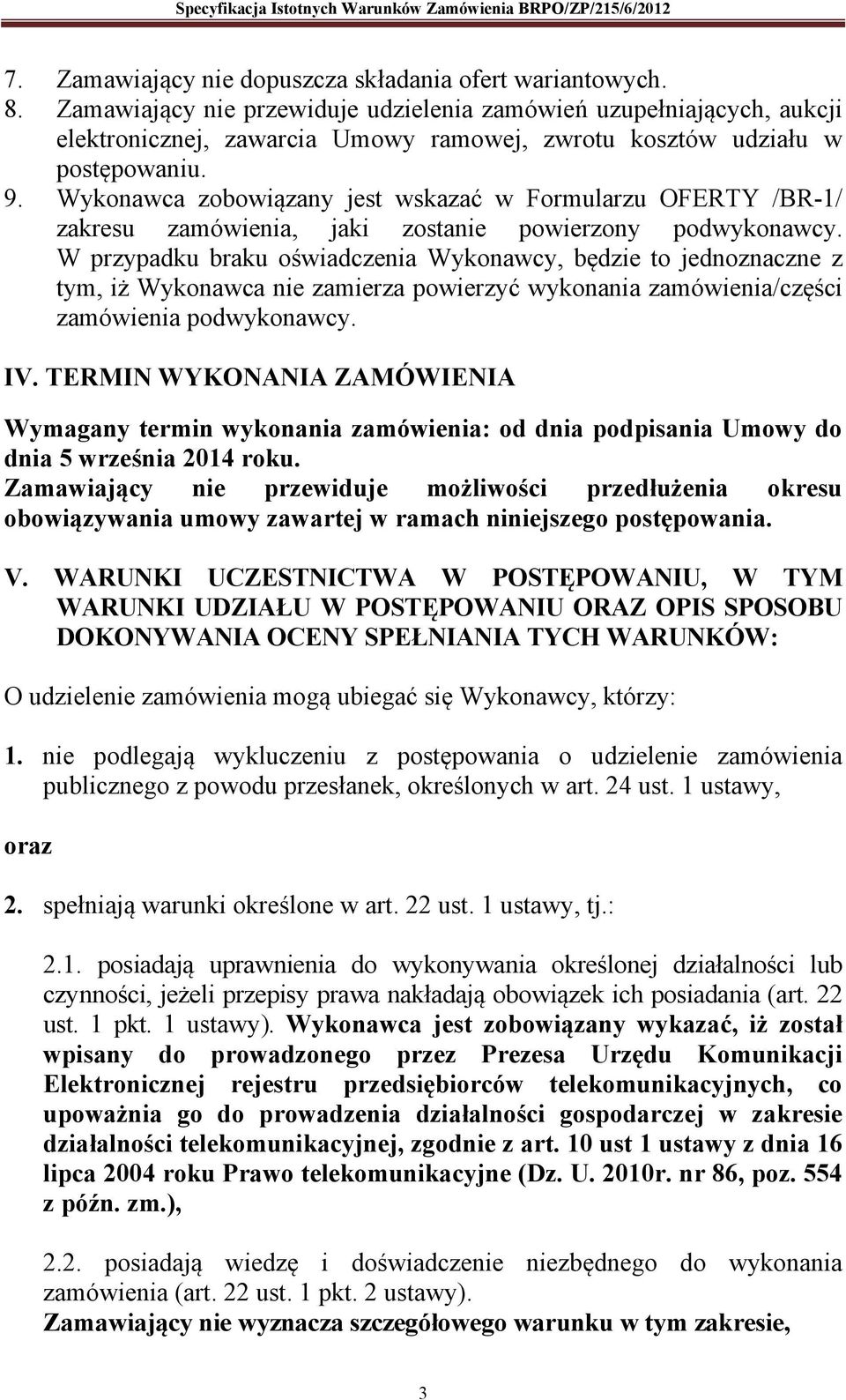 Wykonawca zobowiązany jest wskazać w Formularzu OFERTY /BR-1/ zakresu zamówienia, jaki zostanie powierzony podwykonawcy.