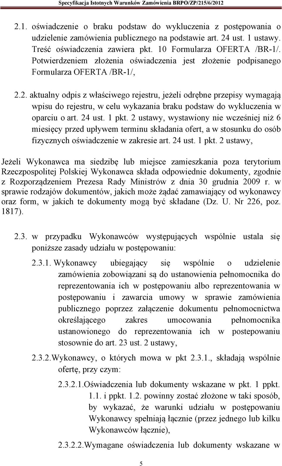 2. aktualny odpis z właściwego rejestru, jeżeli odrębne przepisy wymagają wpisu do rejestru, w celu wykazania braku podstaw do wykluczenia w oparciu o art. 24 ust. 1 pkt.