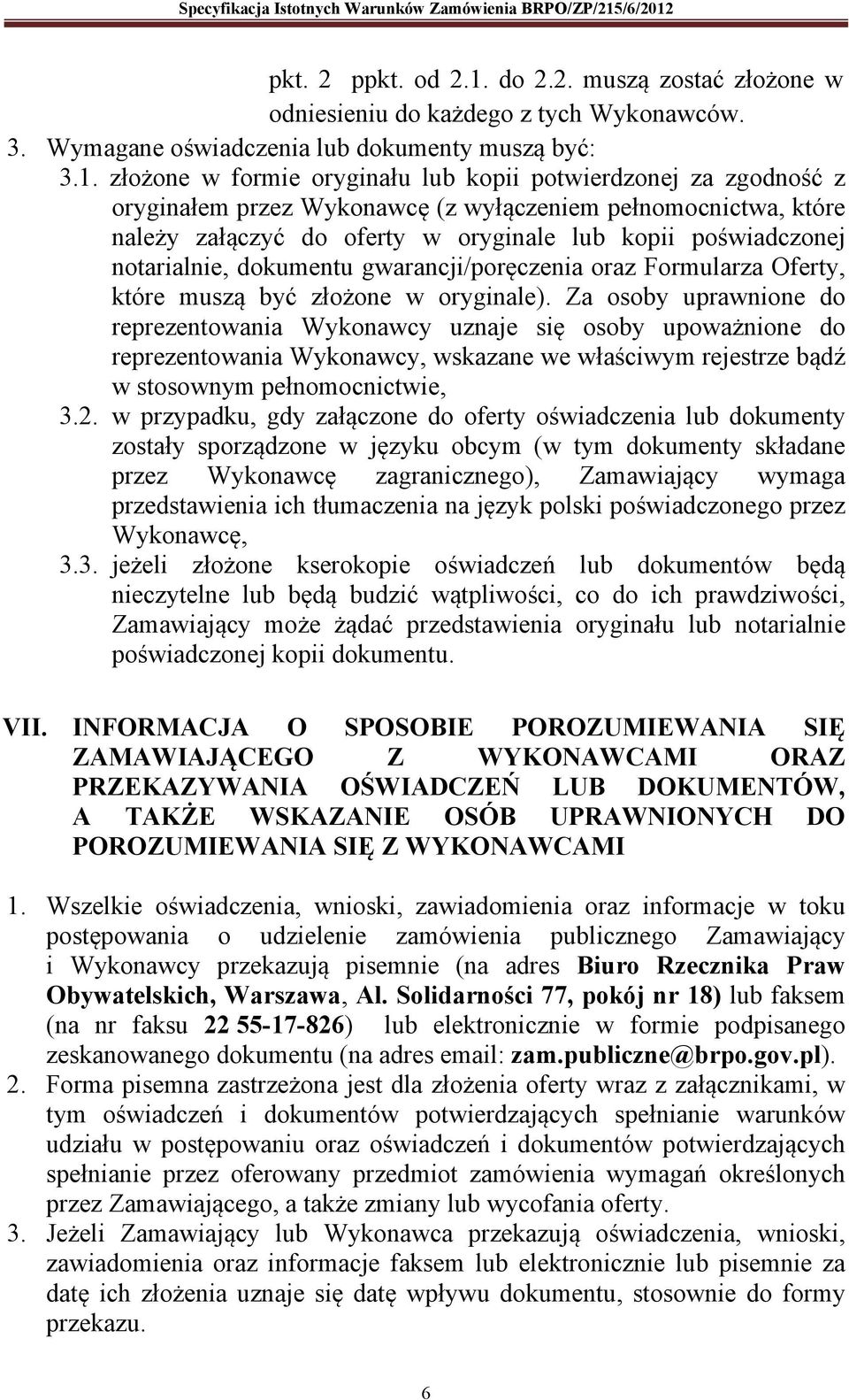 złożone w formie oryginału lub kopii potwierdzonej za zgodność z oryginałem przez Wykonawcę (z wyłączeniem pełnomocnictwa, które należy załączyć do oferty w oryginale lub kopii poświadczonej