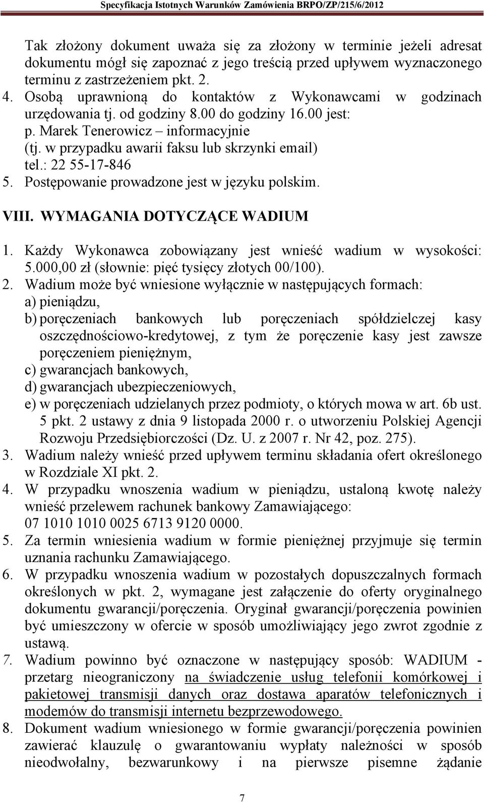 : 22 55-17-846 5. Postępowanie prowadzone jest w języku polskim. VIII. WYMAGANIA DOTYCZĄCE WADIUM 1. Każdy Wykonawca zobowiązany jest wnieść wadium w wysokości: 5.