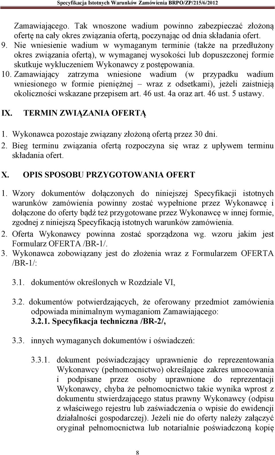 Zamawiający zatrzyma wniesione wadium (w przypadku wadium wniesionego w formie pieniężnej wraz z odsetkami), jeżeli zaistnieją okoliczności wskazane przepisem art. 46 ust. 4a oraz art. 46 ust. 5 ustawy.