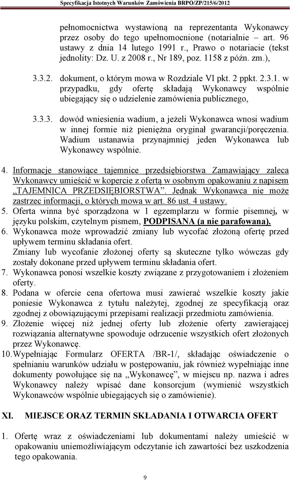 3.3. dowód wniesienia wadium, a jeżeli Wykonawca wnosi wadium w innej formie niż pieniężna oryginał gwarancji/poręczenia. Wadium ustanawia przynajmniej jeden Wykonawca lub Wykonawcy wspólnie. 4.