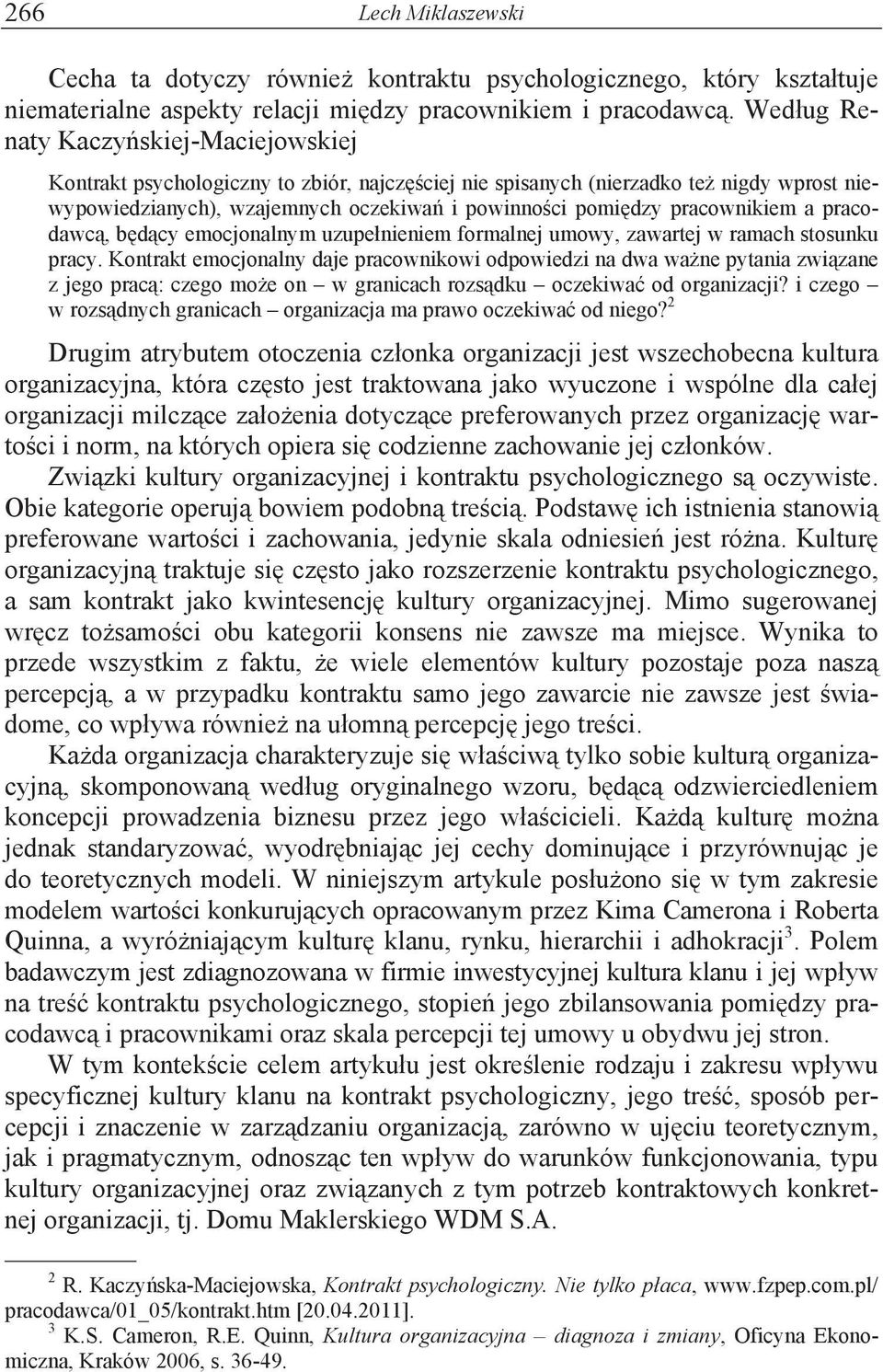 nigdy wprost niewypowiedzianych), wzajemnych oczekiwa& i powinno%ci pomi$dzy pracownikiem a pracodawc#, b$d#cy emocjonalnym uzupe"nieniem formalnej umowy, zawartej w ramach stosunku pracy.