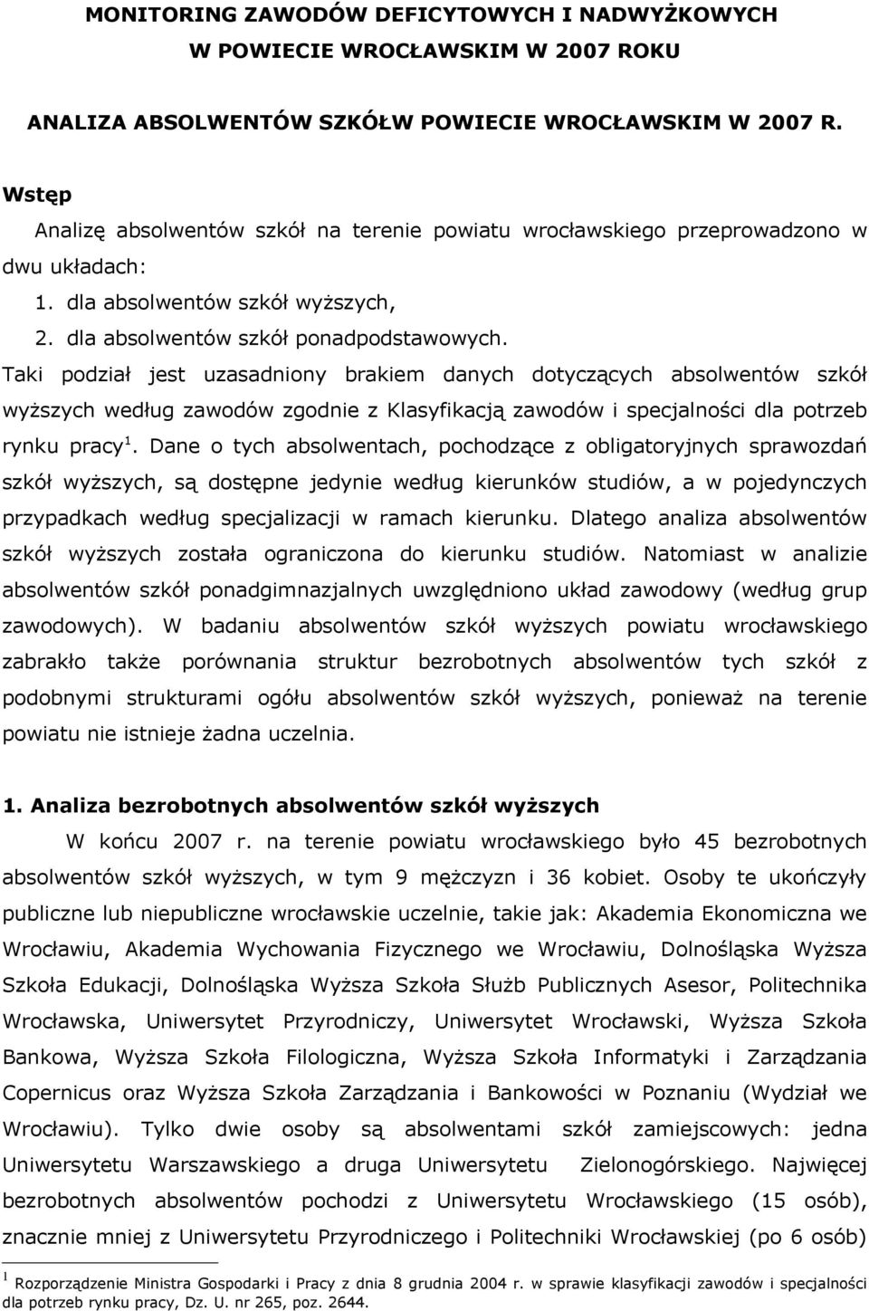 Taki podział jest uzasadniony brakiem danyc dotyczącyc szkół wyższyc według zawodów zgodnie z Klasyfikacją zawodów i specjalności dla potrzeb rynku pracy 1.
