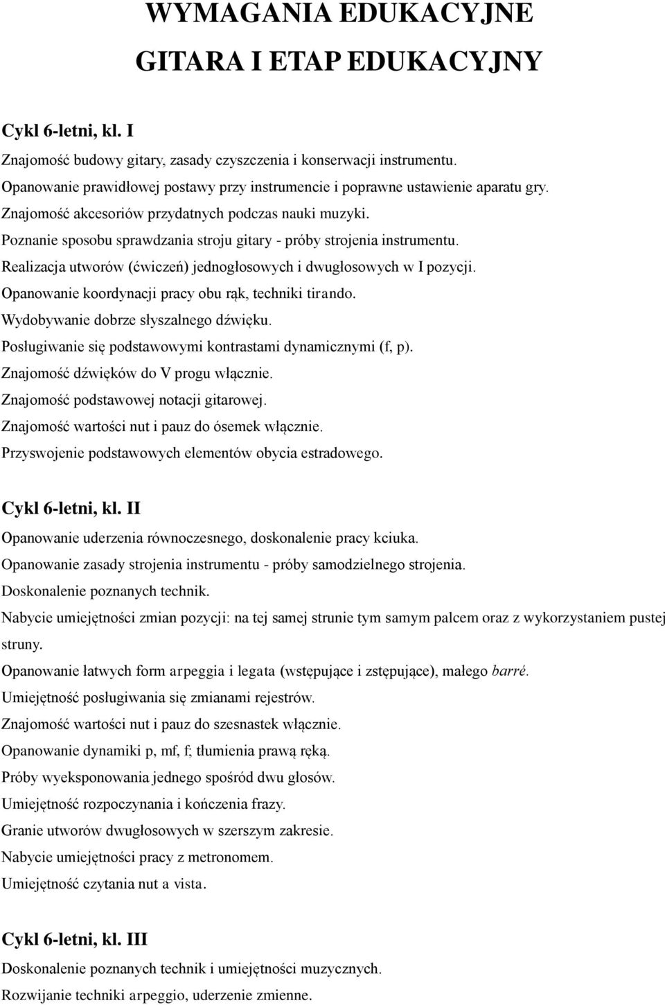 Poznanie sposobu sprawdzania stroju gitary - próby strojenia instrumentu. Realizacja utworów (ćwiczeń) jednogłosowych i dwugłosowych w I pozycji.