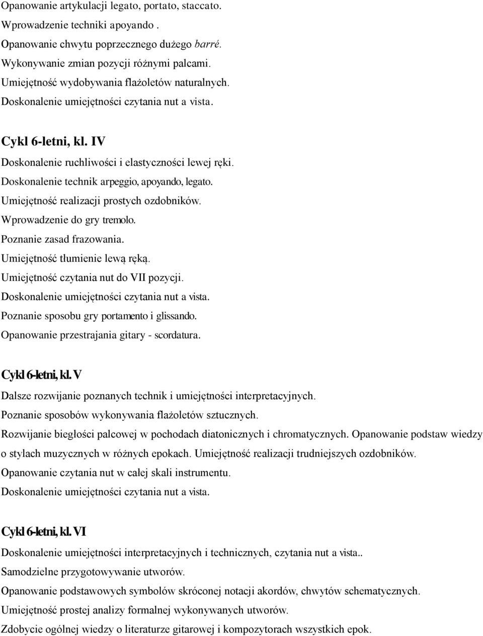 Doskonalenie technik arpeggio, apoyando, legato. Umiejętność realizacji prostych ozdobników. Wprowadzenie do gry tremolo. Poznanie zasad frazowania. Umiejętność tłumienie lewą ręką.