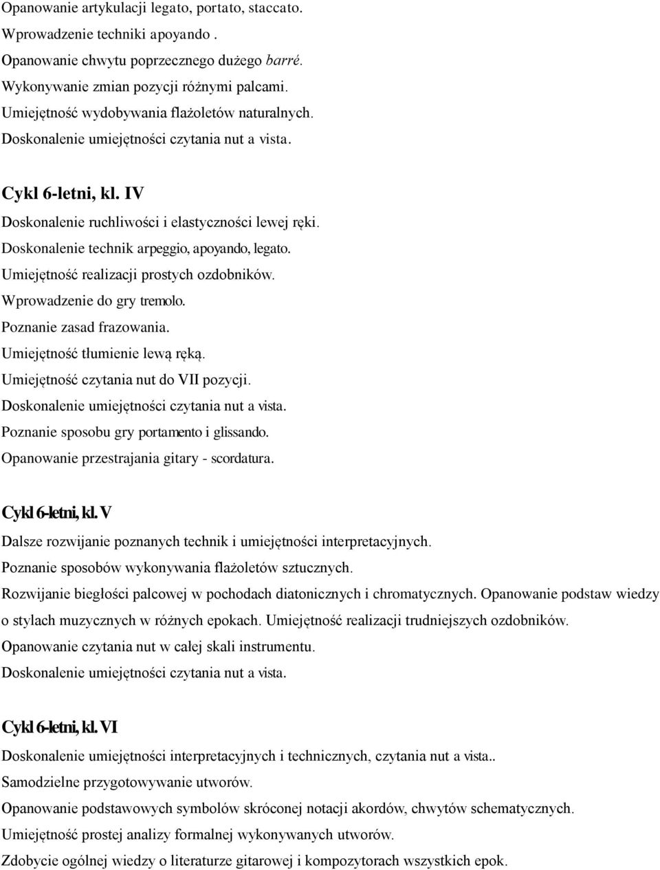 Doskonalenie technik arpeggio, apoyando, legato. Umiejętność realizacji prostych ozdobników. Wprowadzenie do gry tremolo. Poznanie zasad frazowania. Umiejętność tłumienie lewą ręką.