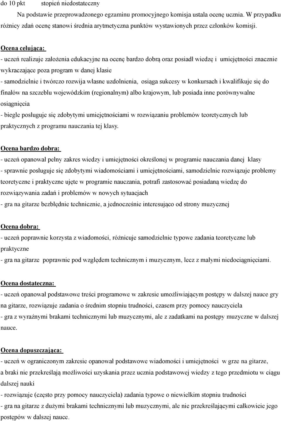 Ocena celująca: - uczeń realizuje założenia edukacyjne na ocenę bardzo dobrą oraz posiadł wiedzę i umiejętności znacznie wykraczające poza program w danej klasie - samodzielnie i twórczo rozwija