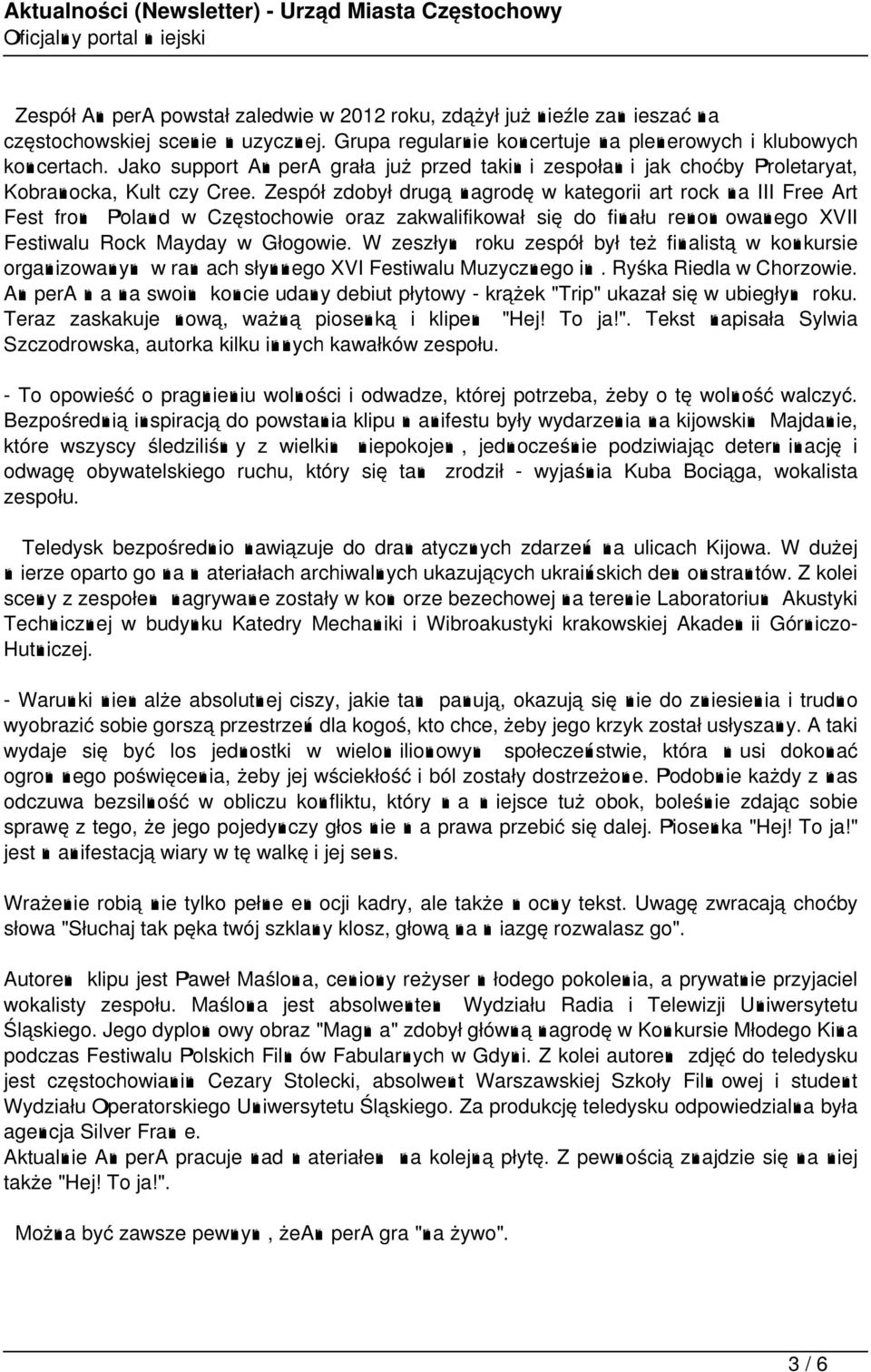 Zespół zdobył drugą nagrodę w kategorii art rock na III Free Art Fest from Poland w Częstochowie oraz zakwalifikował się do finału renomowanego XVII Festiwalu Rock Mayday w Głogowie.